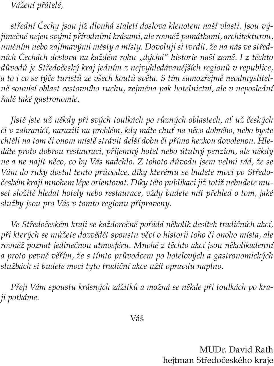 Dovoluji si tvrdit, že na nás ve středních Čechách doslova na každém rohu dýchá historie naší země.