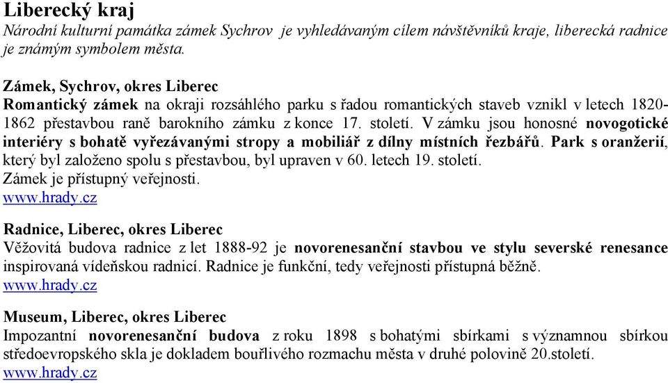 V zámku jsou honosné novogotické interiéry s bohatě vyřezávanými stropy a mobiliář z dílny místních řezbářů. Park s oranžerií, který byl založeno spolu s přestavbou, byl upraven v 60. letech 19.