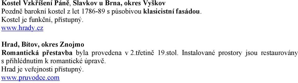 Hrad, Bítov, okres Znojmo Romantická přestavba byla provedena v 2.třetině 19.stol.