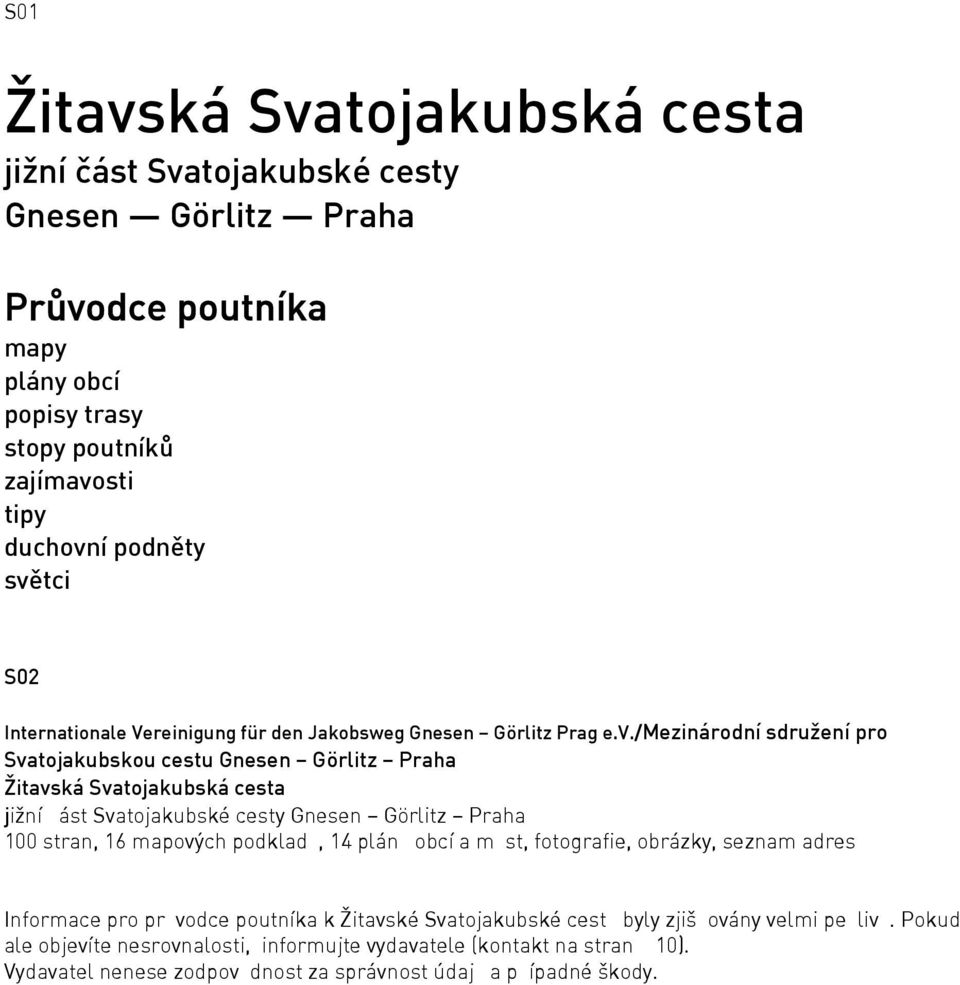 jižní ást Svatojakubské cesty Gnesen Görlitz Praha 100 stran, 16 mapových podklad, 14 plán obcí a mst, fotografie, obrázky, seznam adres Informace pro prvodce poutníka k Žitavské