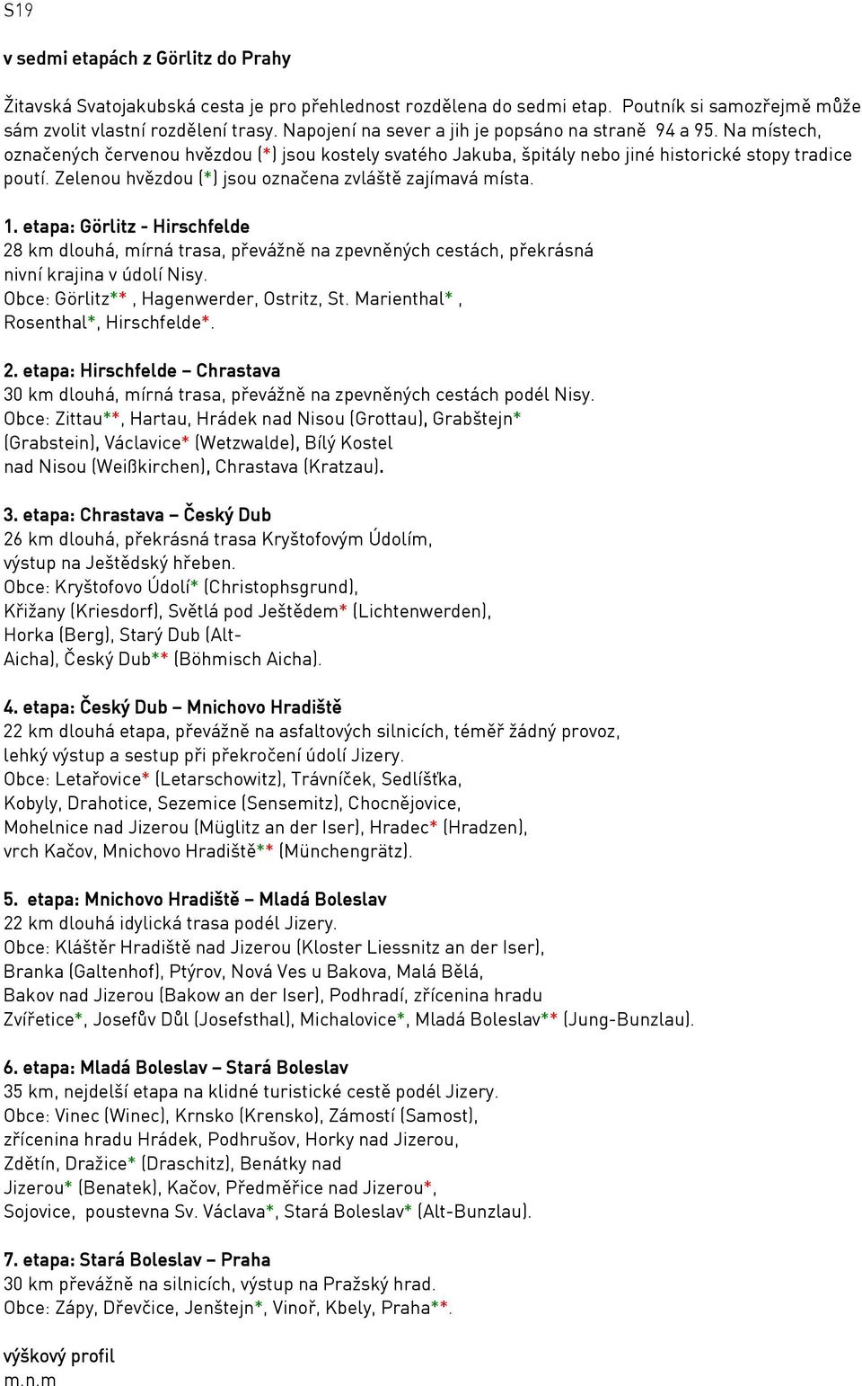 Zelenou hvězdou (*) jsou označena zvláště zajímavá místa. 1. etapa: Görlitz - Hirschfelde 28 km dlouhá, mírná trasa, převážně na zpevněných cestách, překrásná nivní krajina v údolí Nisy.