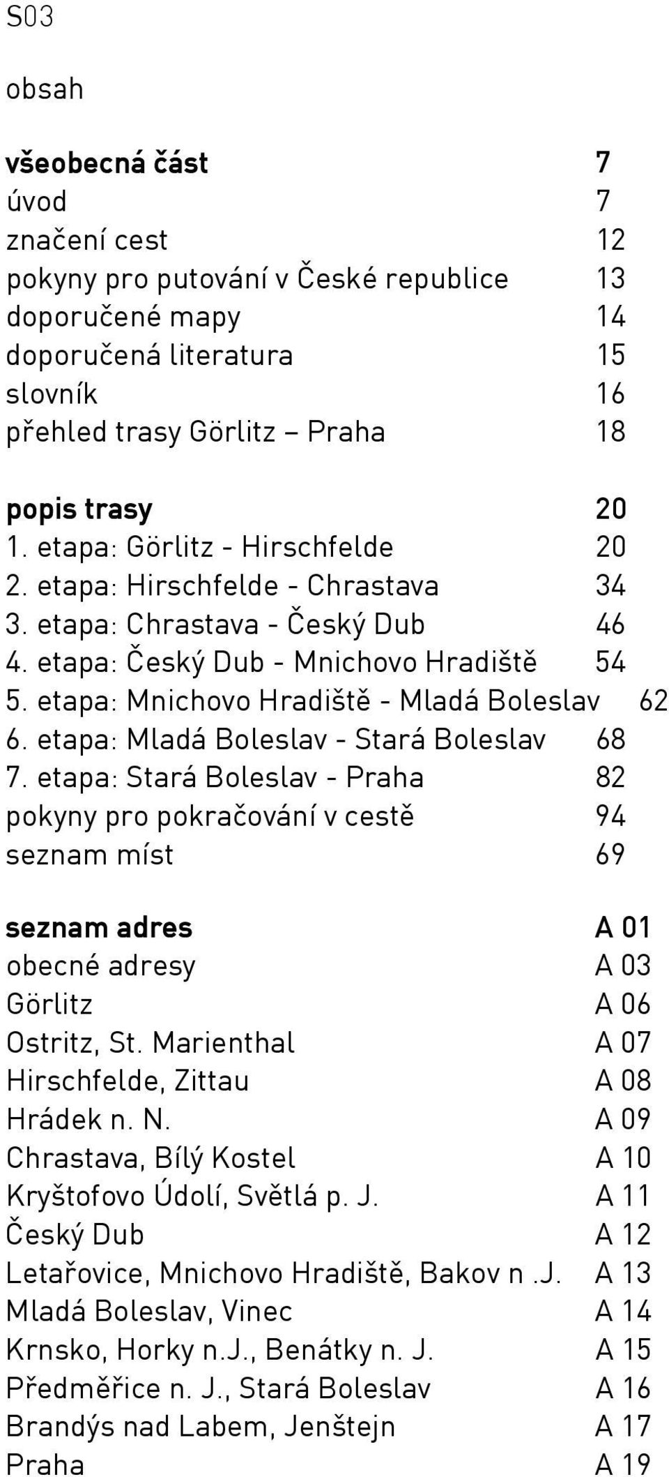 etapa: Mladá Boleslav - Stará Boleslav 68 7. etapa: Stará Boleslav - Praha 82 pokyny pro pokračování v cestě 94 seznam míst 69 seznam adres A 01 obecné adresy A 03 Görlitz A 06 Ostritz, St.