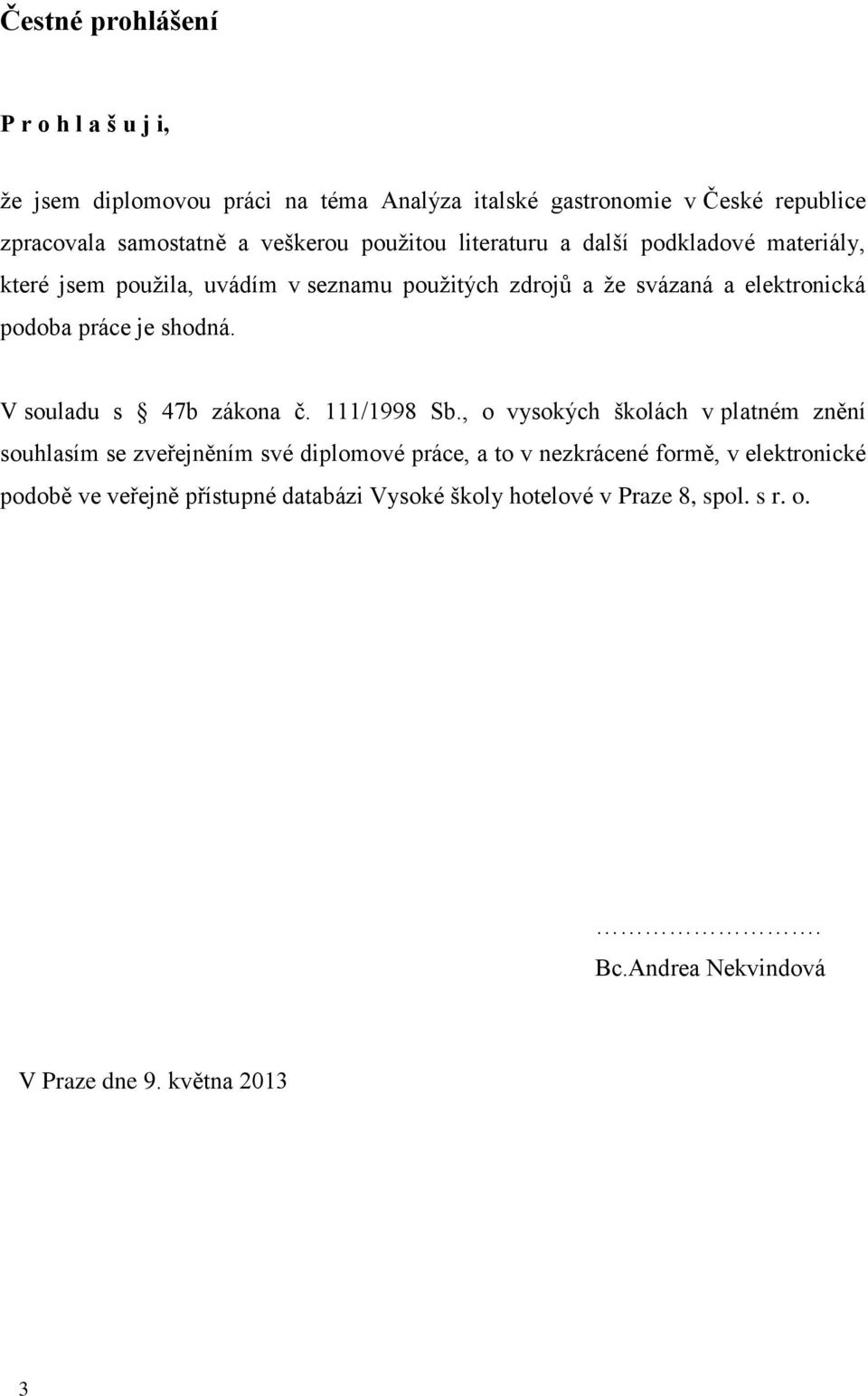 shodná. V souladu s 47b zákona č. 111/1998 Sb.