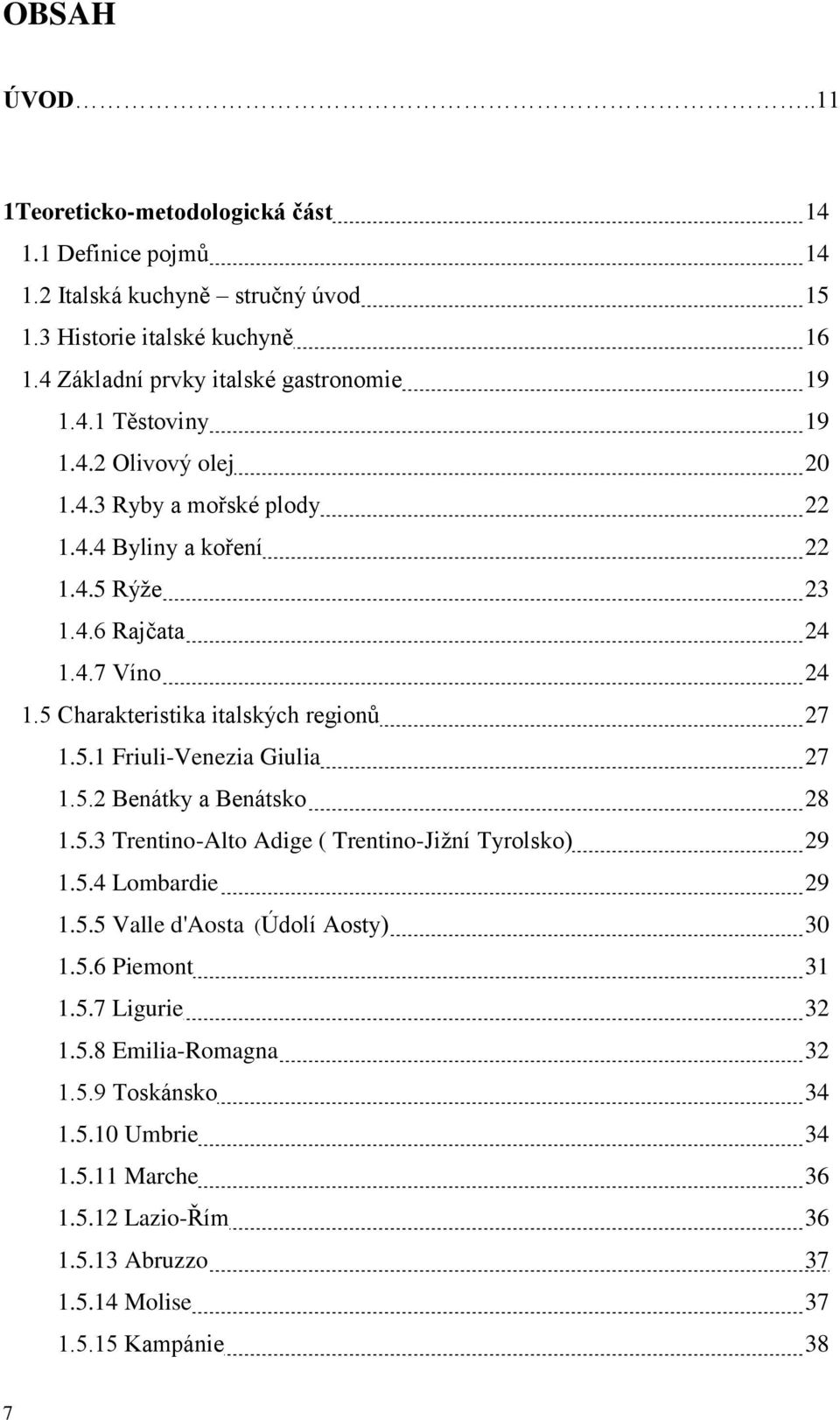 5 Charakteristika italských regionů 27 1.5.1 Friuli-Venezia Giulia 27 1.5.2 Benátky a Benátsko 28 1.5.3 Trentino-Alto Adige ( Trentino-Jižní Tyrolsko) 29 1.5.4 Lombardie 29 1.5.5 Valle d'aosta (Údolí Aosty) 30 1.