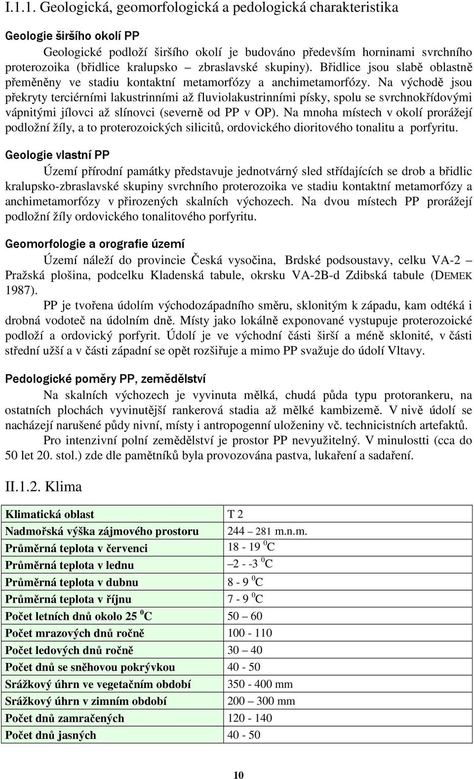 Na východě jsou překryty terciérními lakustrinními až fluviolakustrinními písky, spolu se svrchnokřídovými vápnitými jílovci až slínovci (severně od PP v OP).