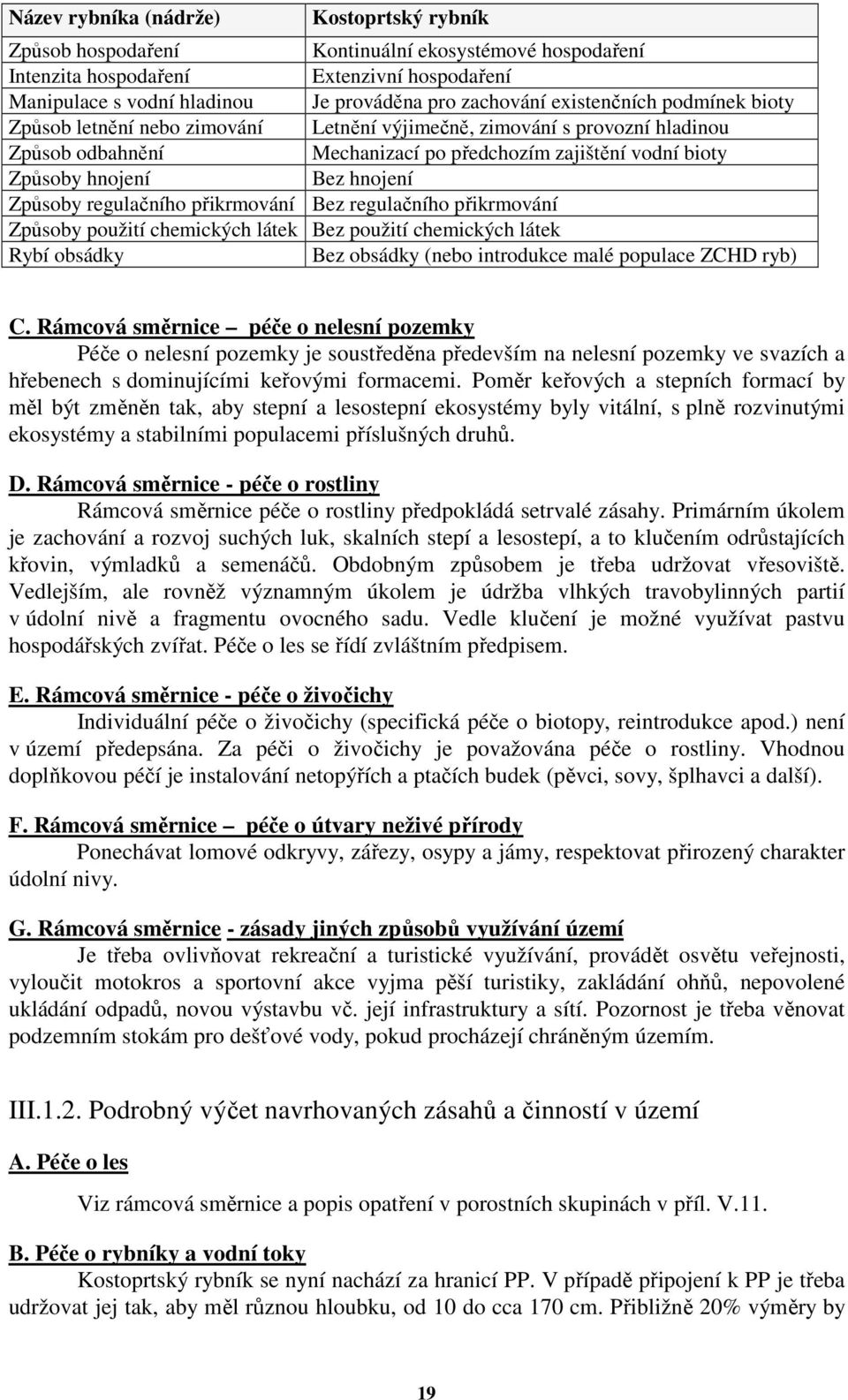 Způsoby regulačního přikrmování Bez regulačního přikrmování Způsoby použití chemických látek Bez použití chemických látek Rybí obsádky Bez obsádky (nebo introdukce malé populace ZCHD ryb) C.