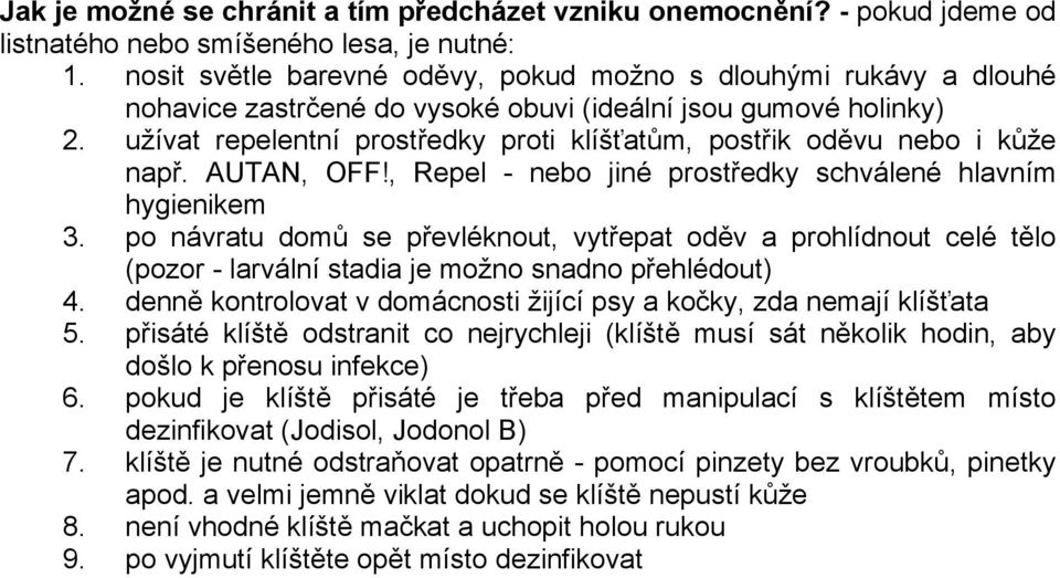 užívat repelentní prostředky proti klíšťatům, postřik oděvu nebo i kůže např. AUTAN, OFF!, Repel - nebo jiné prostředky schválené hlavním hygienikem 3.