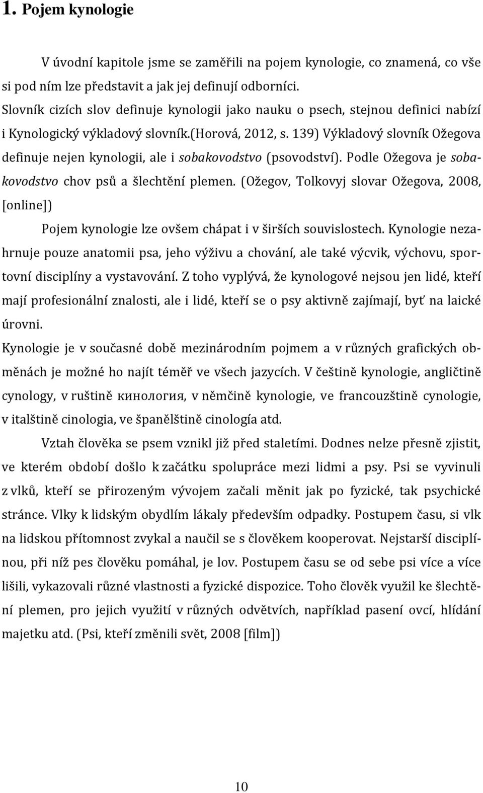 139) Výkladový slovník Ožegova definuje nejen kynologii, ale i sobakovodstvo (psovodství). Podle Ožegova je sobakovodstvo chov psů a šlechtění plemen.