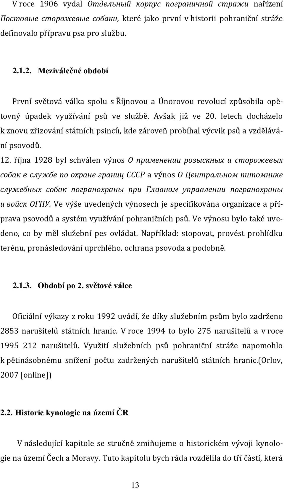 letech docházelo k znovu zřizování státních psinců, kde zároveň probíhal výcvik psů a vzdělávání psovodů. 12.