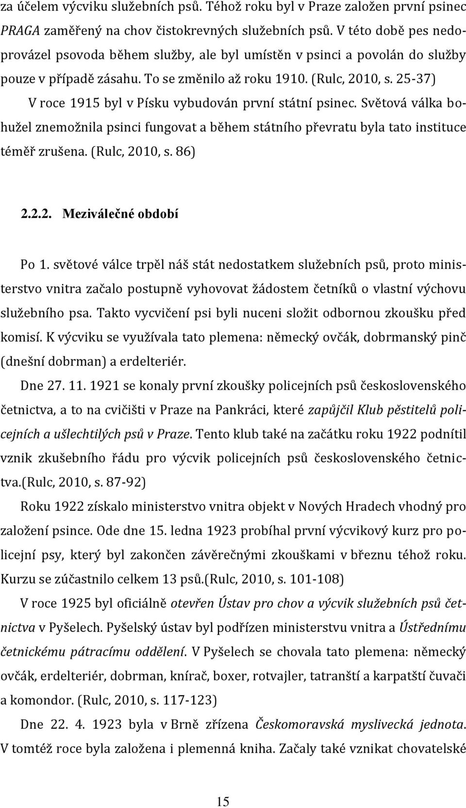 25-37) V roce 1915 byl v Písku vybudován první státní psinec. Světová válka bohužel znemožnila psinci fungovat a během státního převratu byla tato instituce téměř zrušena. (Rulc, 2010, s. 86) 2.2.2. Meziválečné období Po 1.