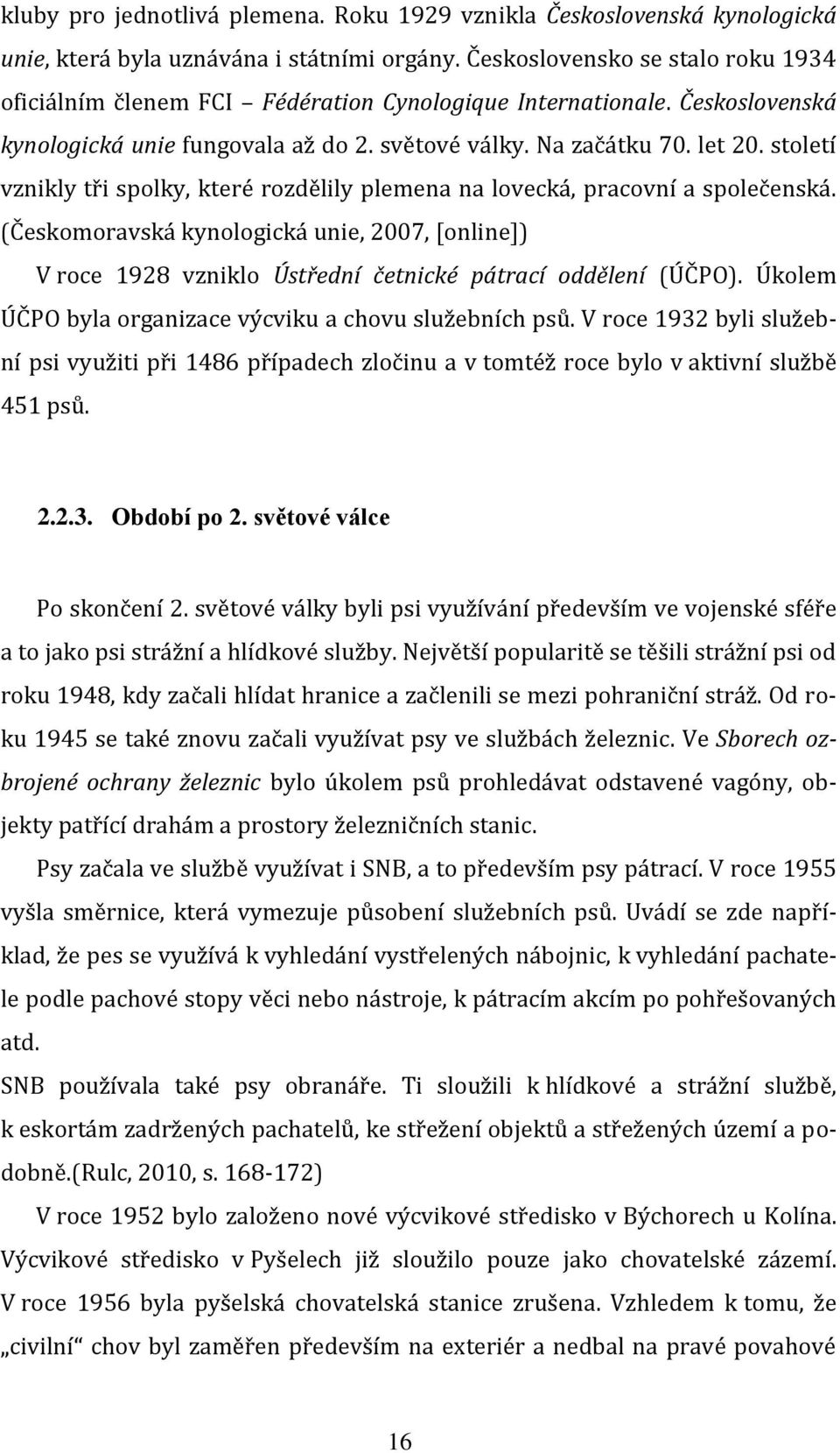 století vznikly tři spolky, které rozdělily plemena na lovecká, pracovní a společenská. (Českomoravská kynologická unie, 2007, [online]) V roce 1928 vzniklo Ústřední četnické pátrací oddělení (ÚČPO).