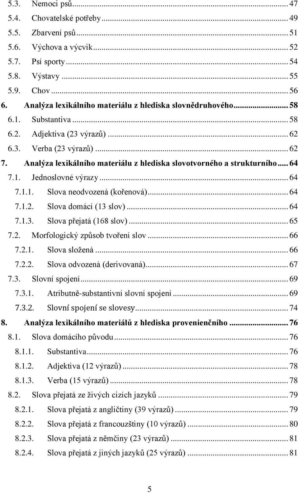 Analýza lexikálního materiálu z hlediska slovotvorného a strukturního... 64 7.1. Jednoslovné výrazy... 64 7.1.1. Slova neodvozená (kořenová)... 64 7.1.2. Slova domácí (13 slov)... 64 7.1.3. Slova přejatá (168 slov).