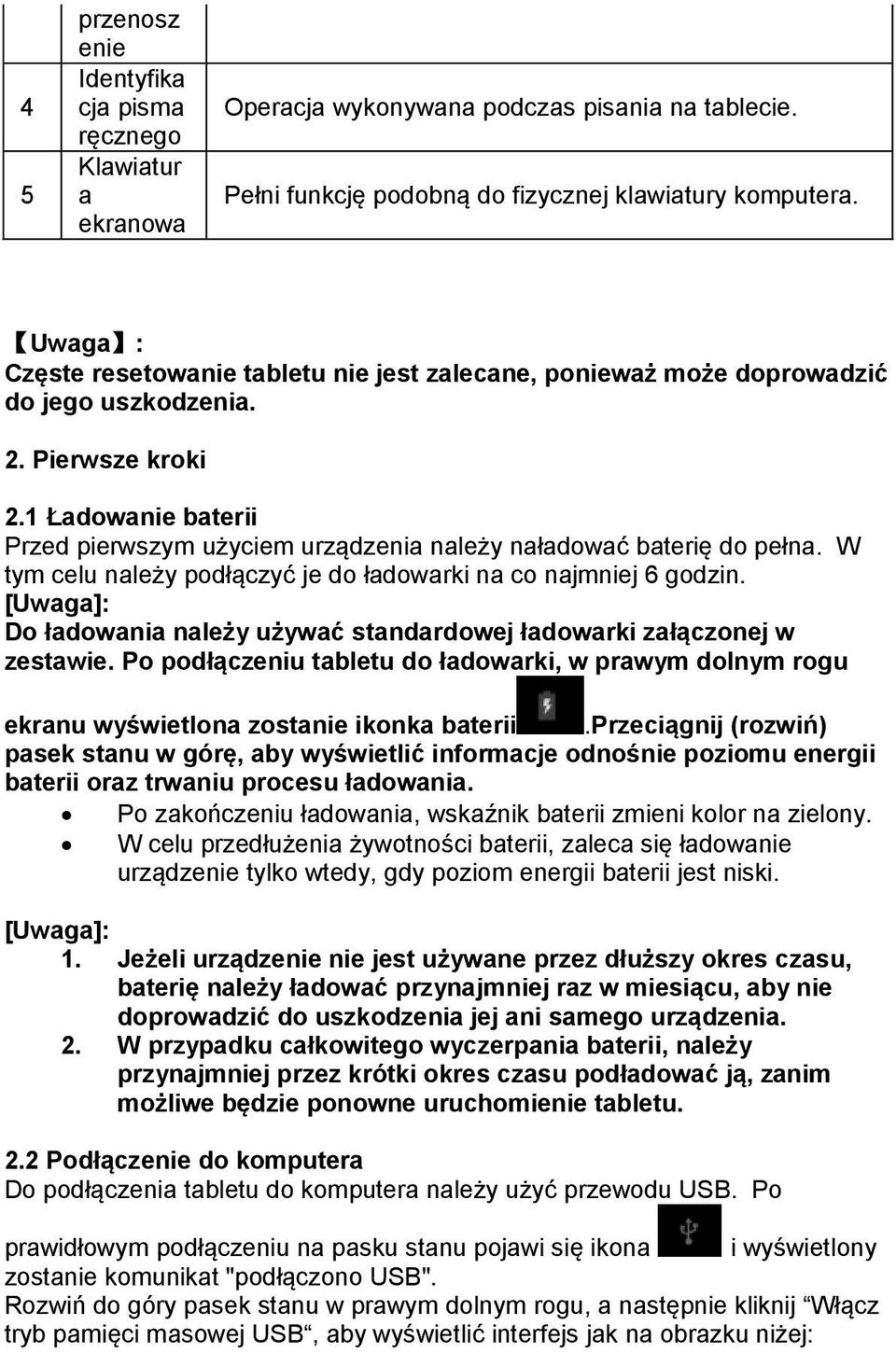 1 Ładowanie baterii Przed pierwszym użyciem urządzenia należy naładować baterię do pełna. W tym celu należy podłączyć je do ładowarki na co najmniej 6 godzin.