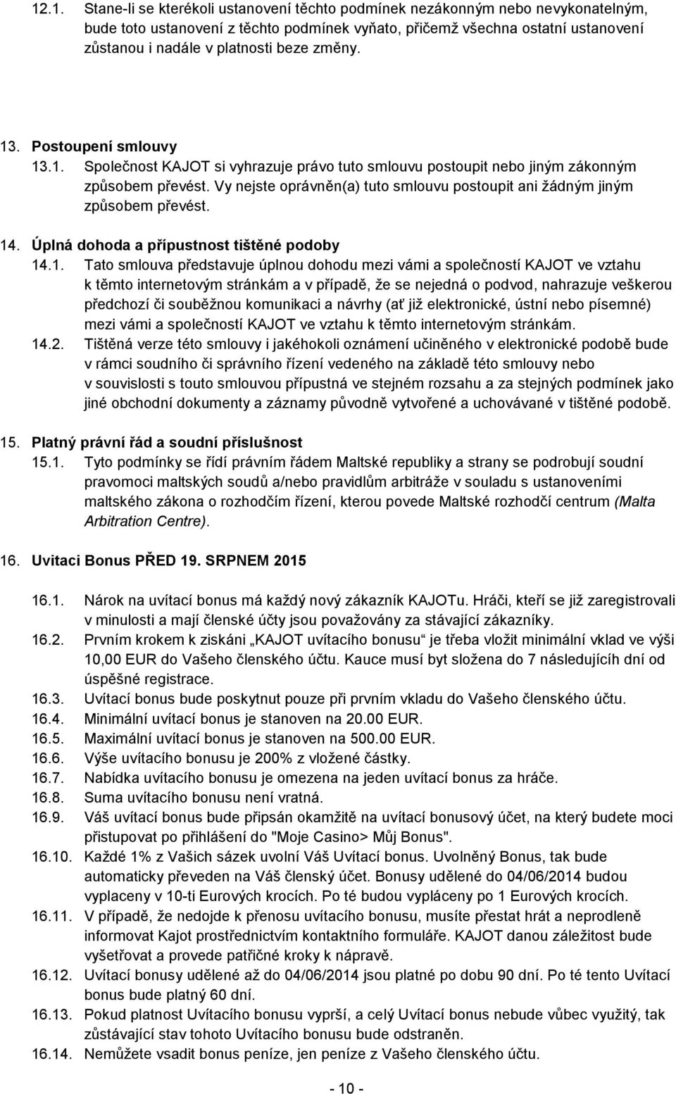 Vy nejste oprávněn(a) tuto smlouvu postoupit ani žádným jiným způsobem převést. 14