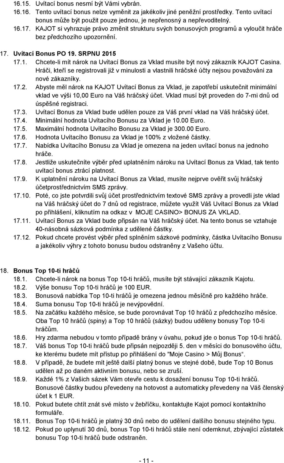 KAJOT si vyhrazuje právo změnit strukturu svých bonusových programů a vyloučit hráče bez předchozího upozornění. 17. Uvítací Bonus PO 19. SRPNU 2015 17.1. Chcete-li mít nárok na Uvítací Bonus za Vklad musíte být nový zákazník KAJOT Casina.