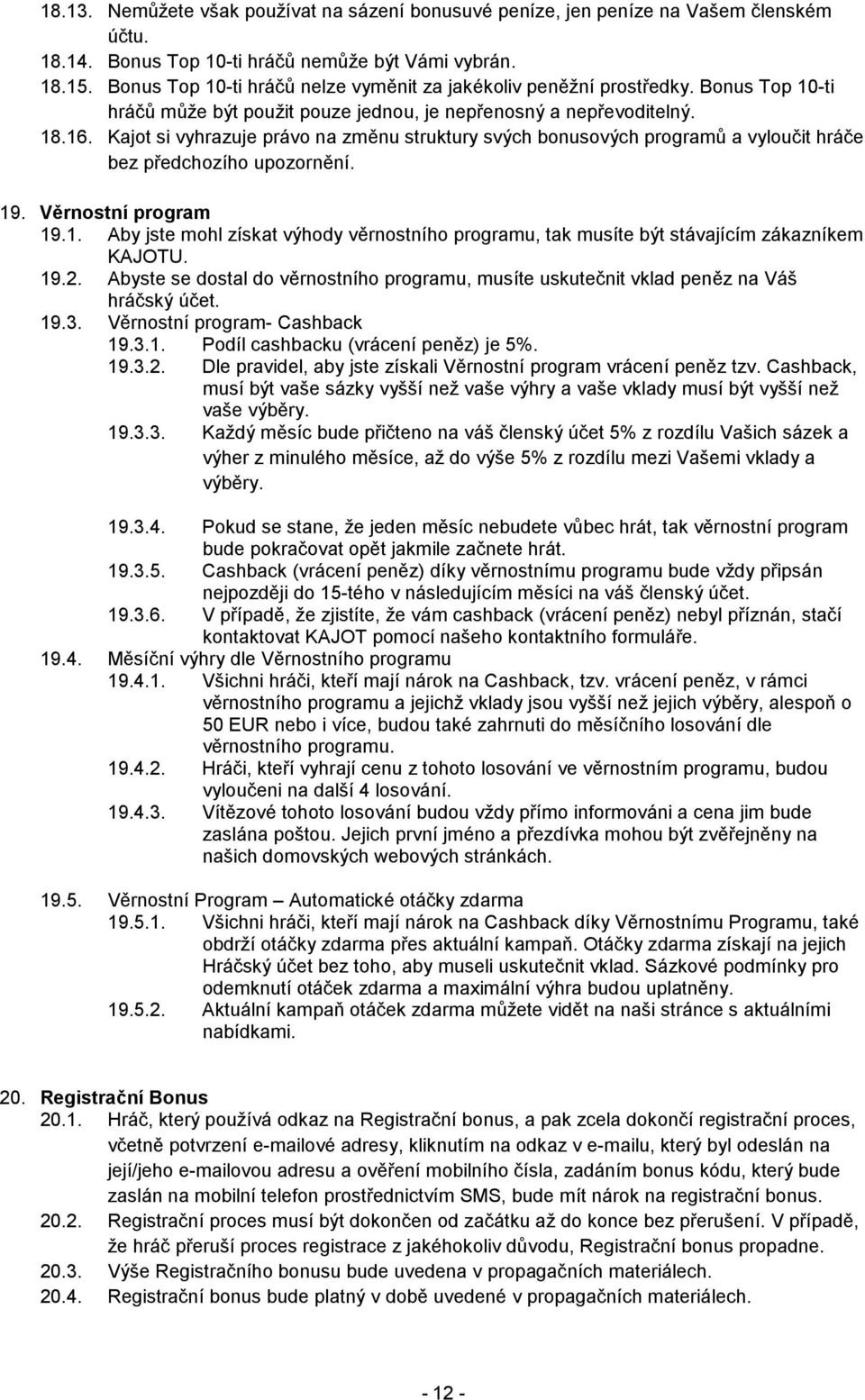 Kajot si vyhrazuje právo na změnu struktury svých bonusových programů a vyloučit hráče bez předchozího upozornění. 19