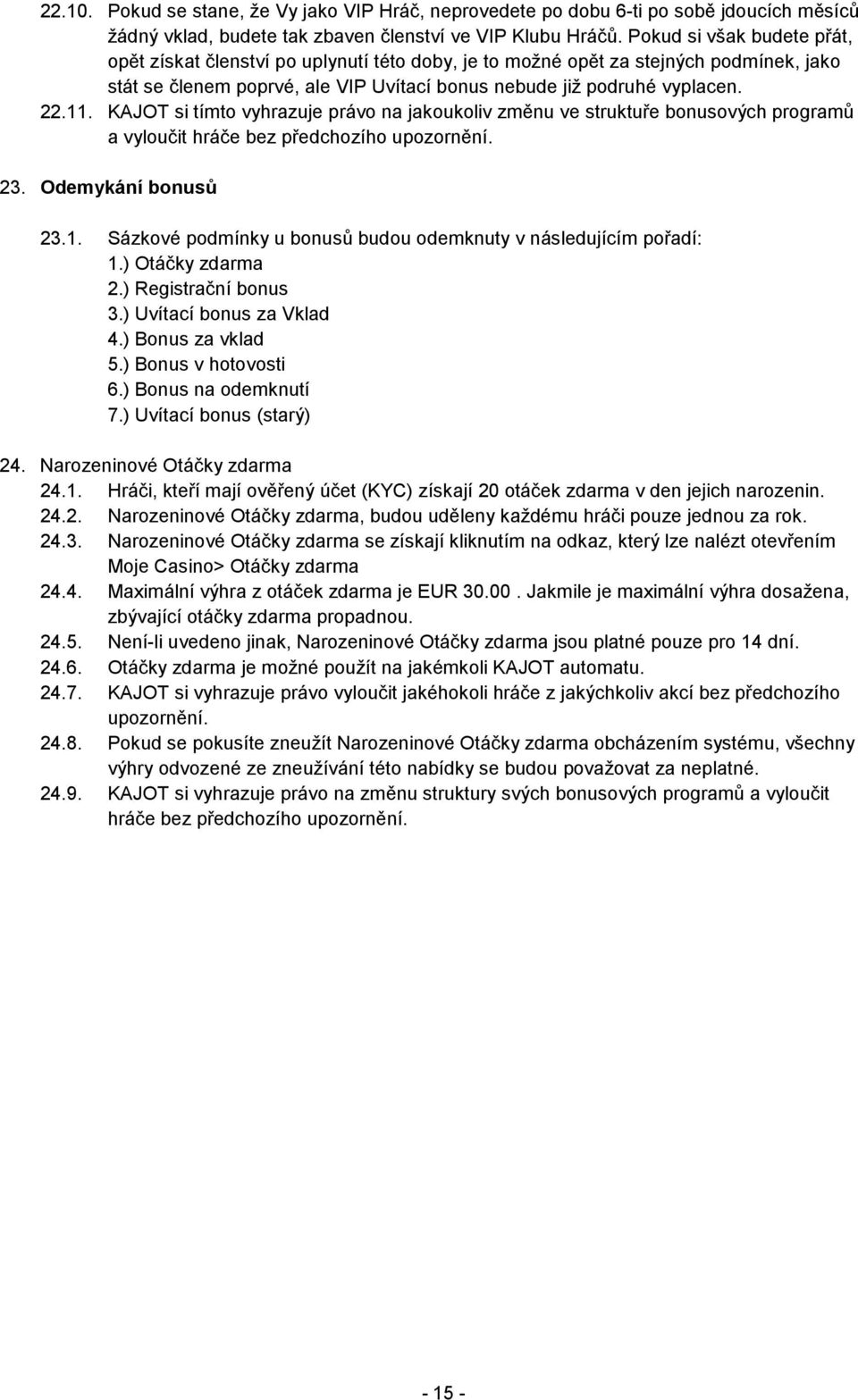 KAJOT si tímto vyhrazuje právo na jakoukoliv změnu ve struktuře bonusových programů a vyloučit hráče bez předchozího upozornění. 23. Odemykání bonusů 23.1.