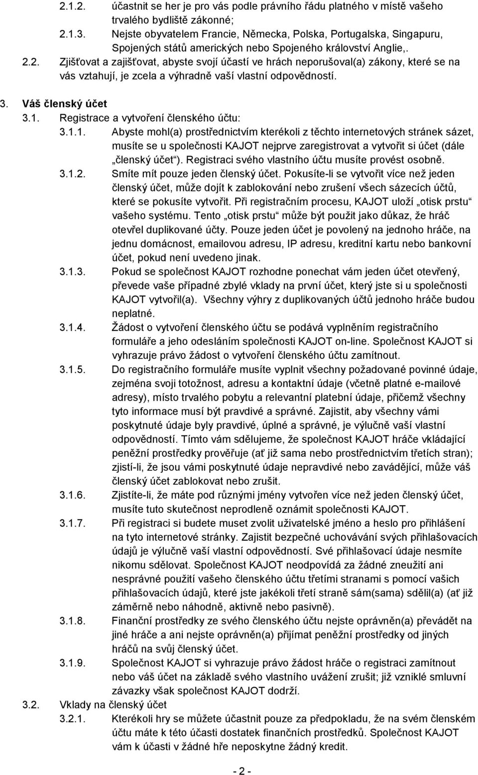 2. Zjišťovat a zajišťovat, abyste svojí účastí ve hrách neporušoval(a) zákony, které se na vás vztahují, je zcela a výhradně vaší vlastní odpovědností. 3. Váš členský účet 3.1.