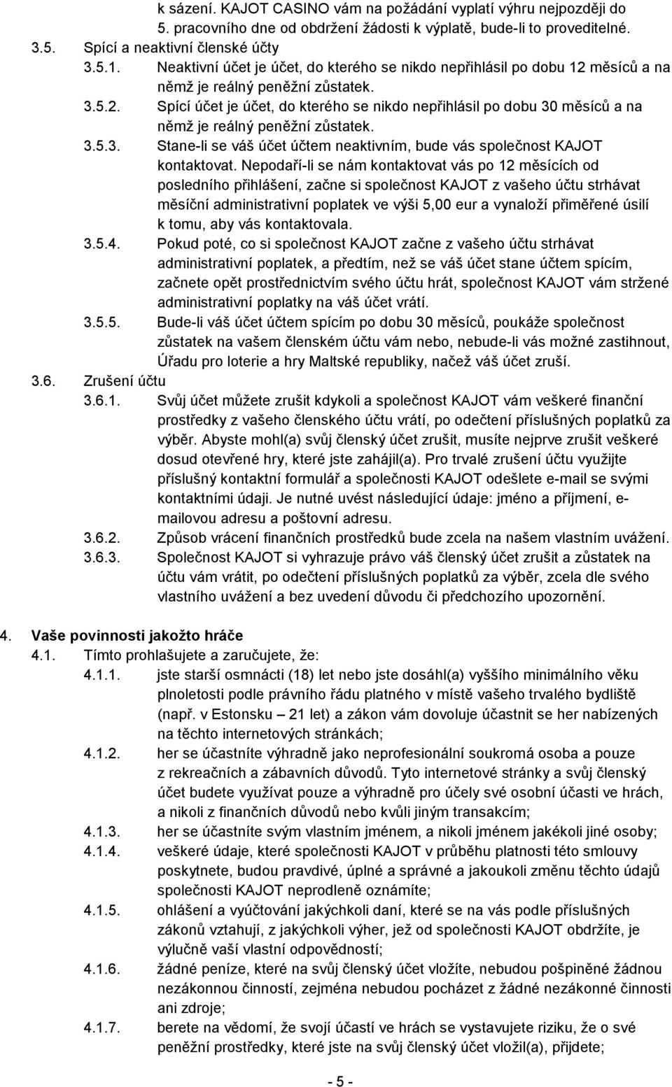 3.5.3. Stane-li se váš účet účtem neaktivním, bude vás společnost KAJOT kontaktovat.