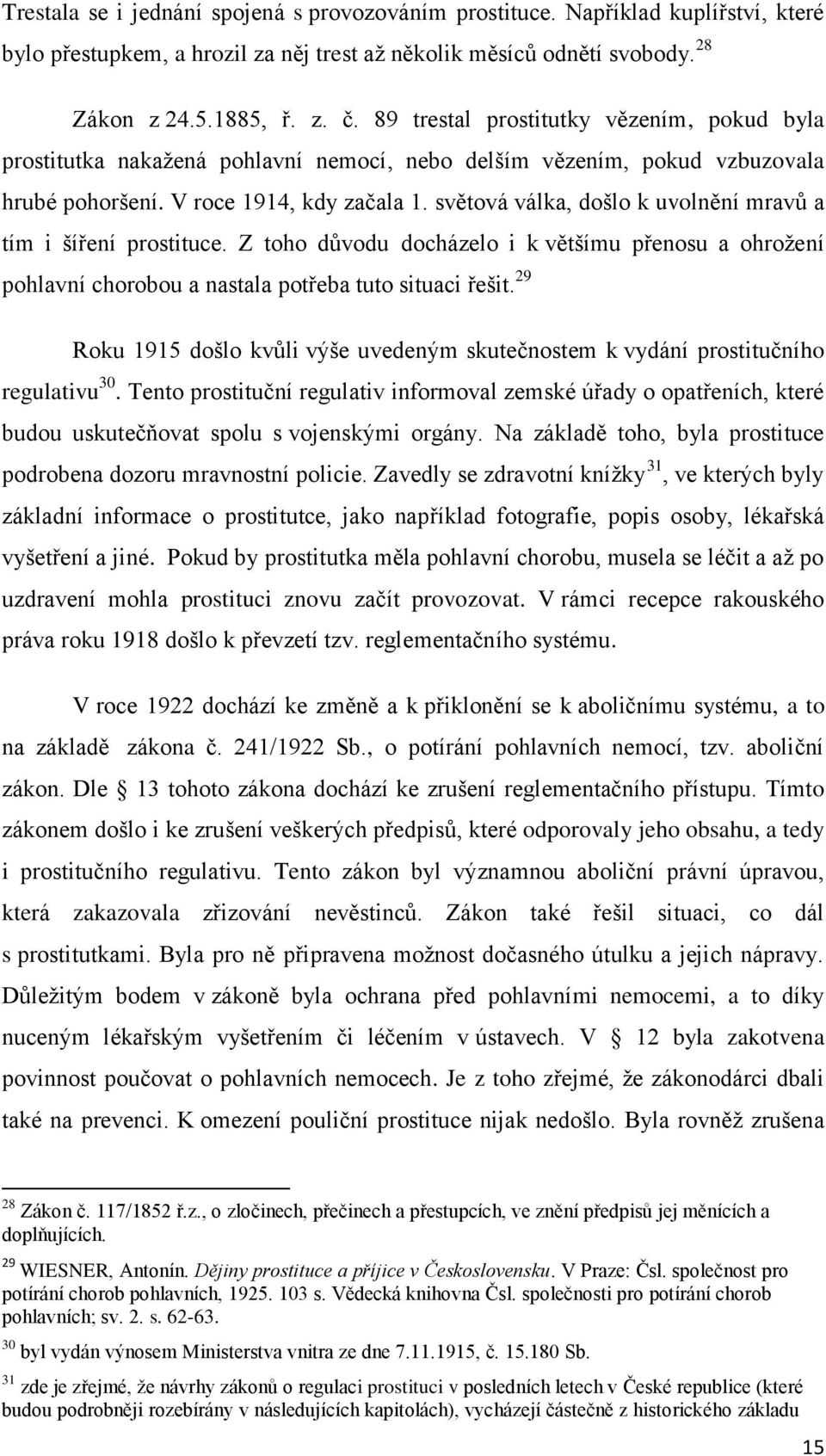 světová válka, došlo k uvolnění mravů a tím i šíření prostituce. Z toho důvodu docházelo i k většímu přenosu a ohrožení pohlavní chorobou a nastala potřeba tuto situaci řešit.