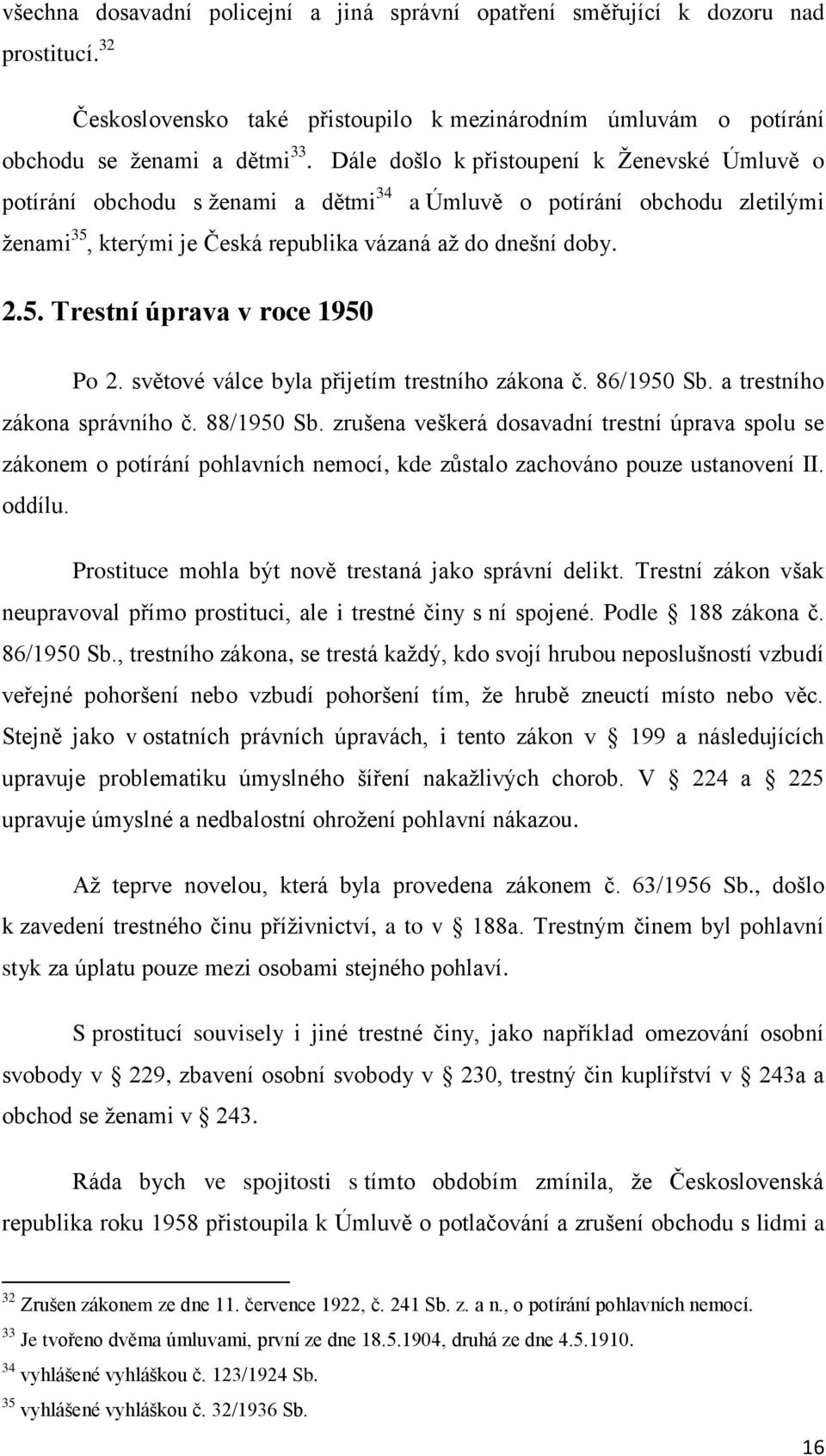 světové válce byla přijetím trestního zákona č. 86/1950 Sb. a trestního zákona správního č. 88/1950 Sb.