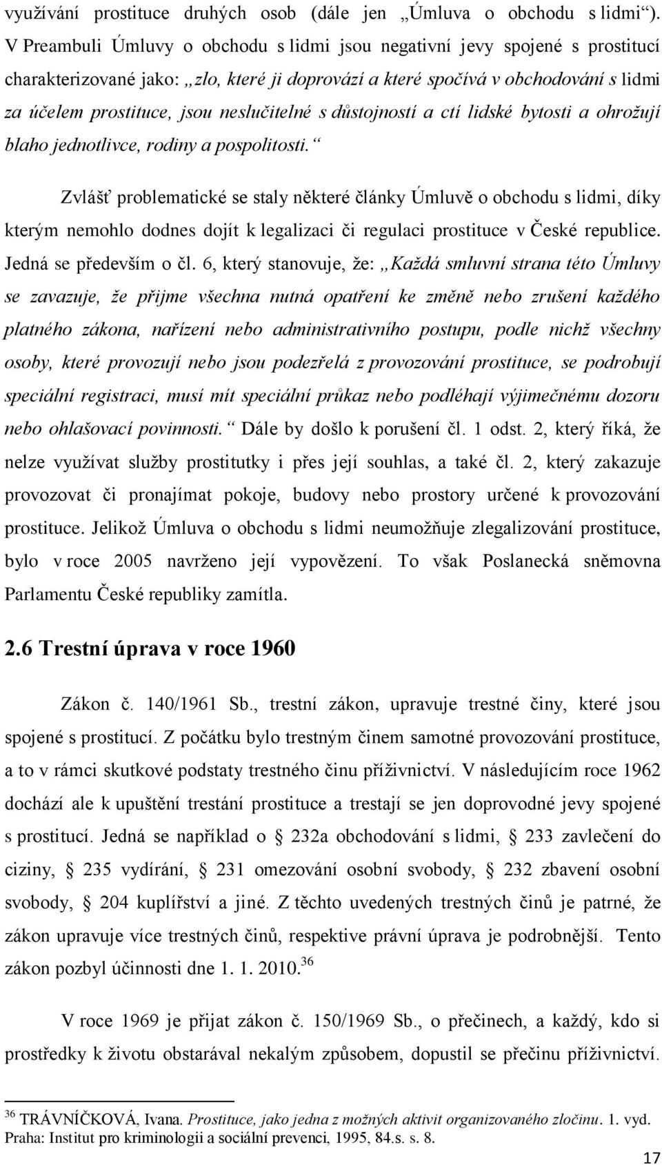 neslučitelné s důstojností a ctí lidské bytosti a ohrožují blaho jednotlivce, rodiny a pospolitosti.