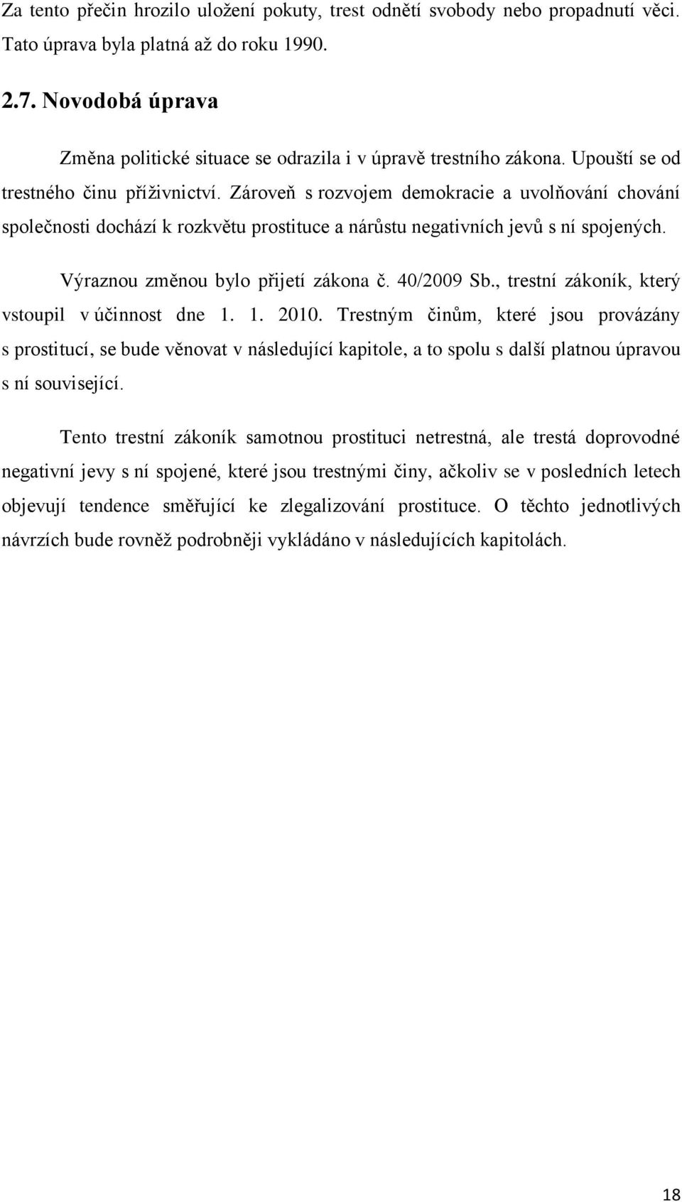 Zároveň s rozvojem demokracie a uvolňování chování společnosti dochází k rozkvětu prostituce a nárůstu negativních jevů s ní spojených. Výraznou změnou bylo přijetí zákona č. 40/2009 Sb.