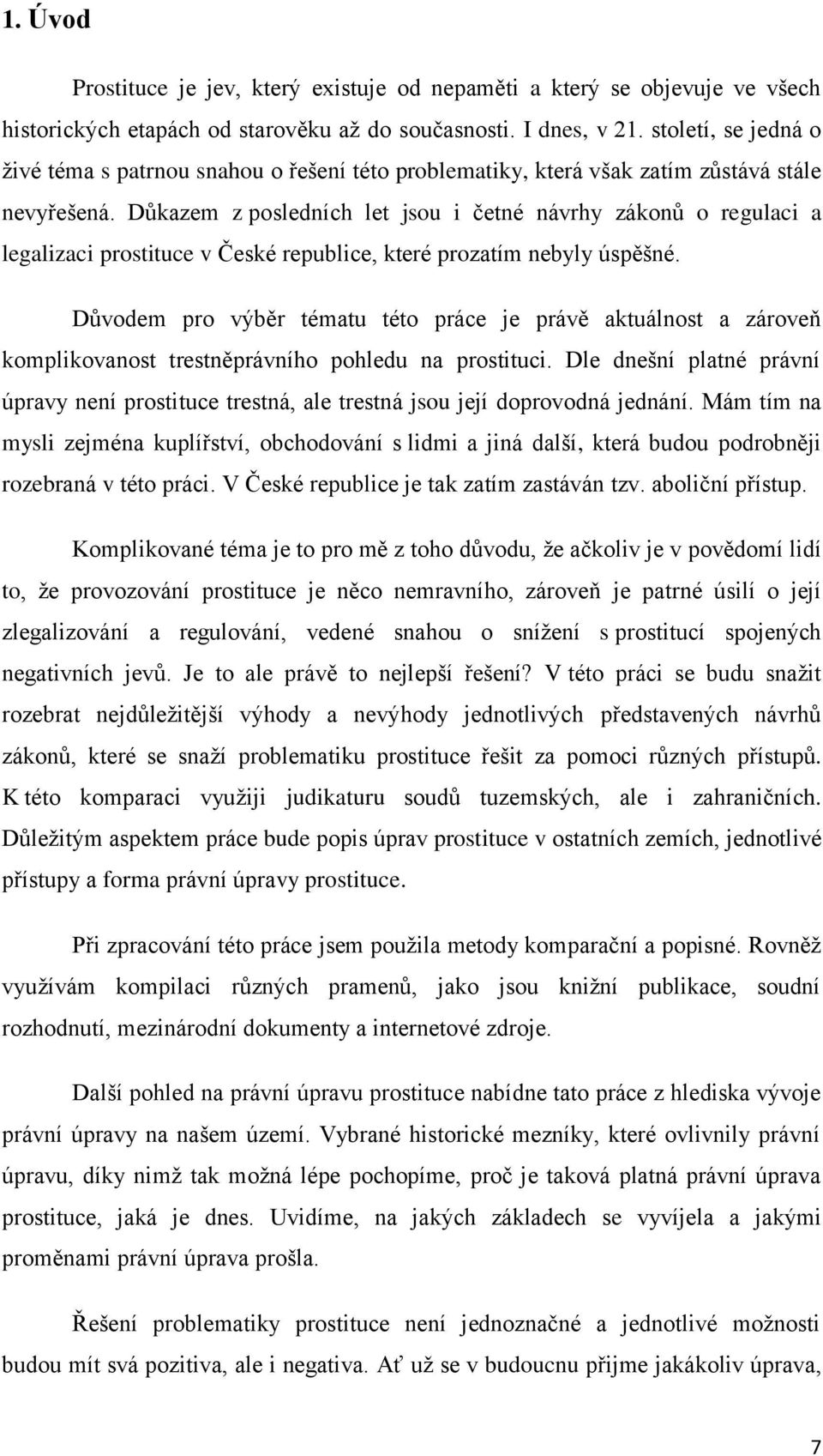 Důkazem z posledních let jsou i četné návrhy zákonů o regulaci a legalizaci prostituce v České republice, které prozatím nebyly úspěšné.