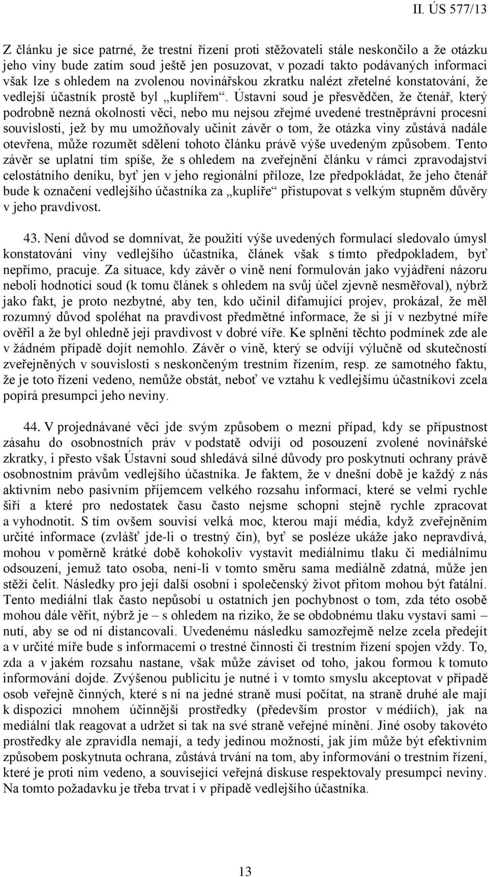 Ústavní soud je přesvědčen, že čtenář, který podrobně nezná okolnosti věci, nebo mu nejsou zřejmé uvedené trestněprávní procesní souvislosti, jež by mu umožňovaly učinit závěr o tom, že otázka viny