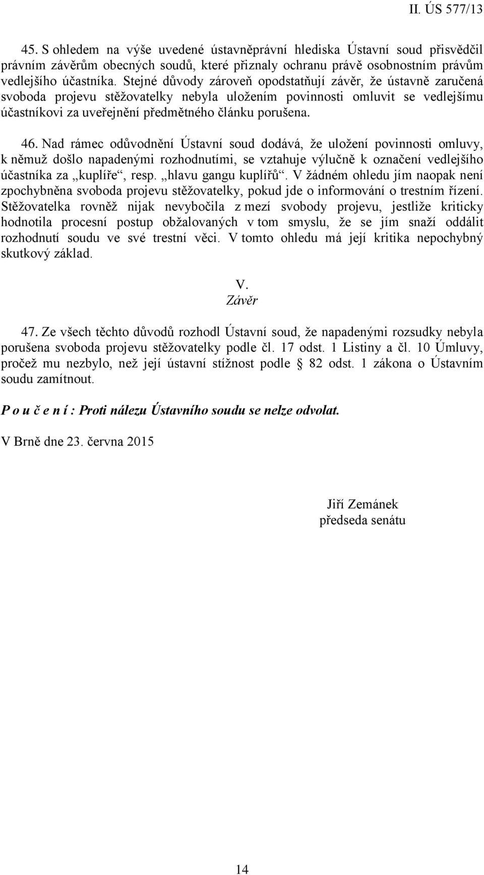 Nad rámec odůvodnění Ústavní soud dodává, že uložení povinnosti omluvy, k němuž došlo napadenými rozhodnutími, se vztahuje výlučně k označení vedlejšího účastníka za kuplíře, resp.