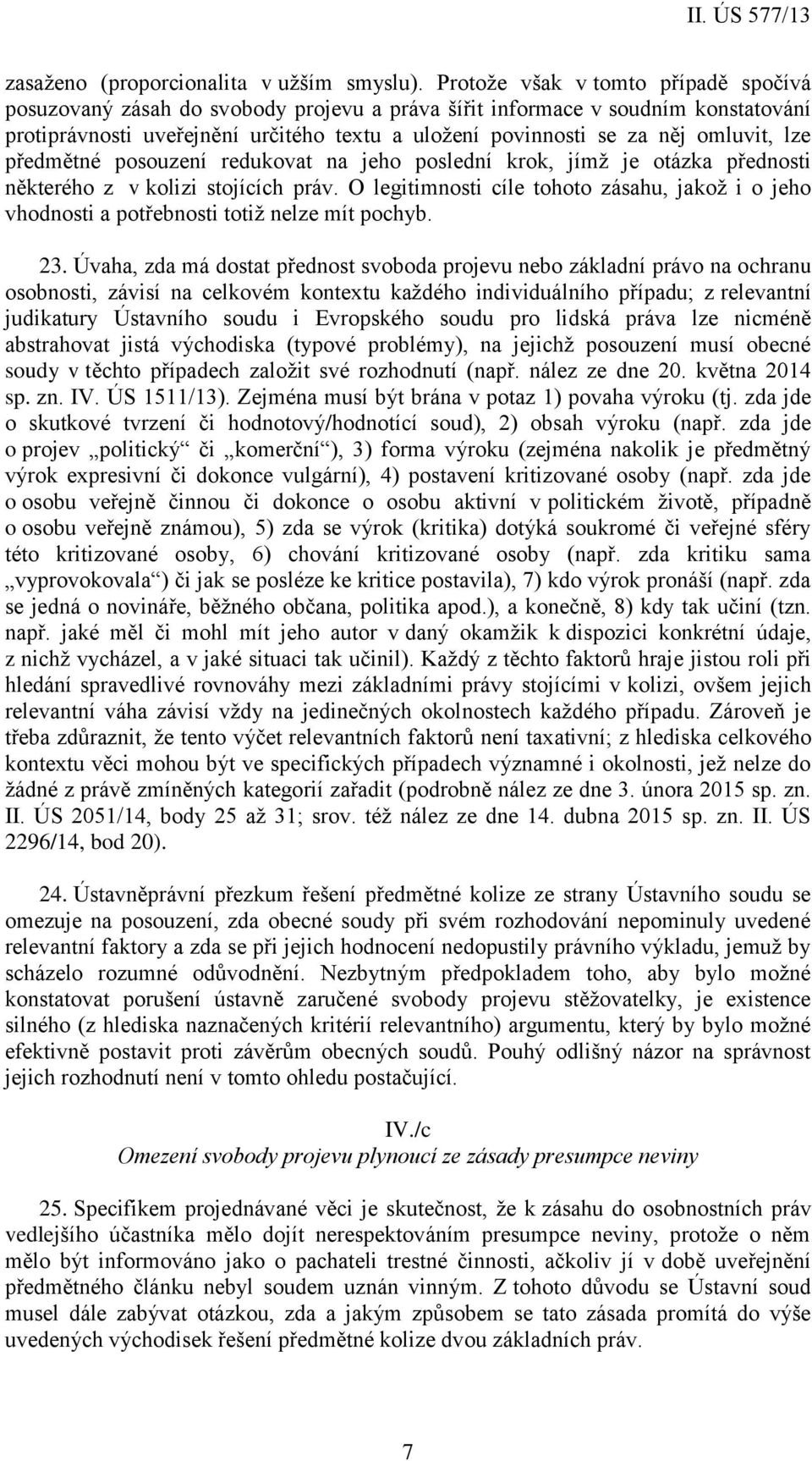 omluvit, lze předmětné posouzení redukovat na jeho poslední krok, jímž je otázka přednosti některého z v kolizi stojících práv.