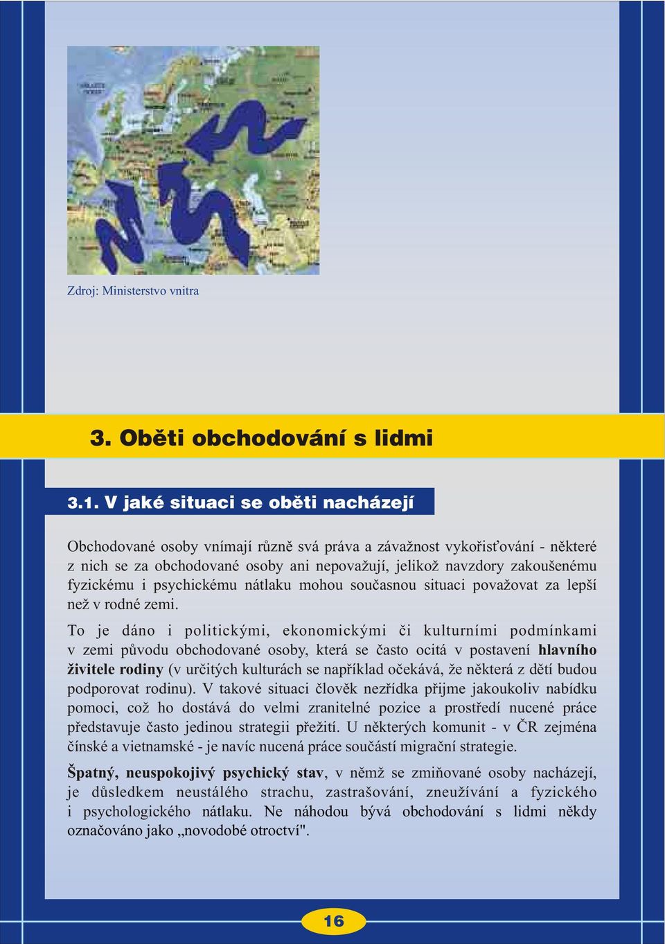 psychickému nátlaku mohou souèasnou situaci považovat za lepší než v rodné zemi.