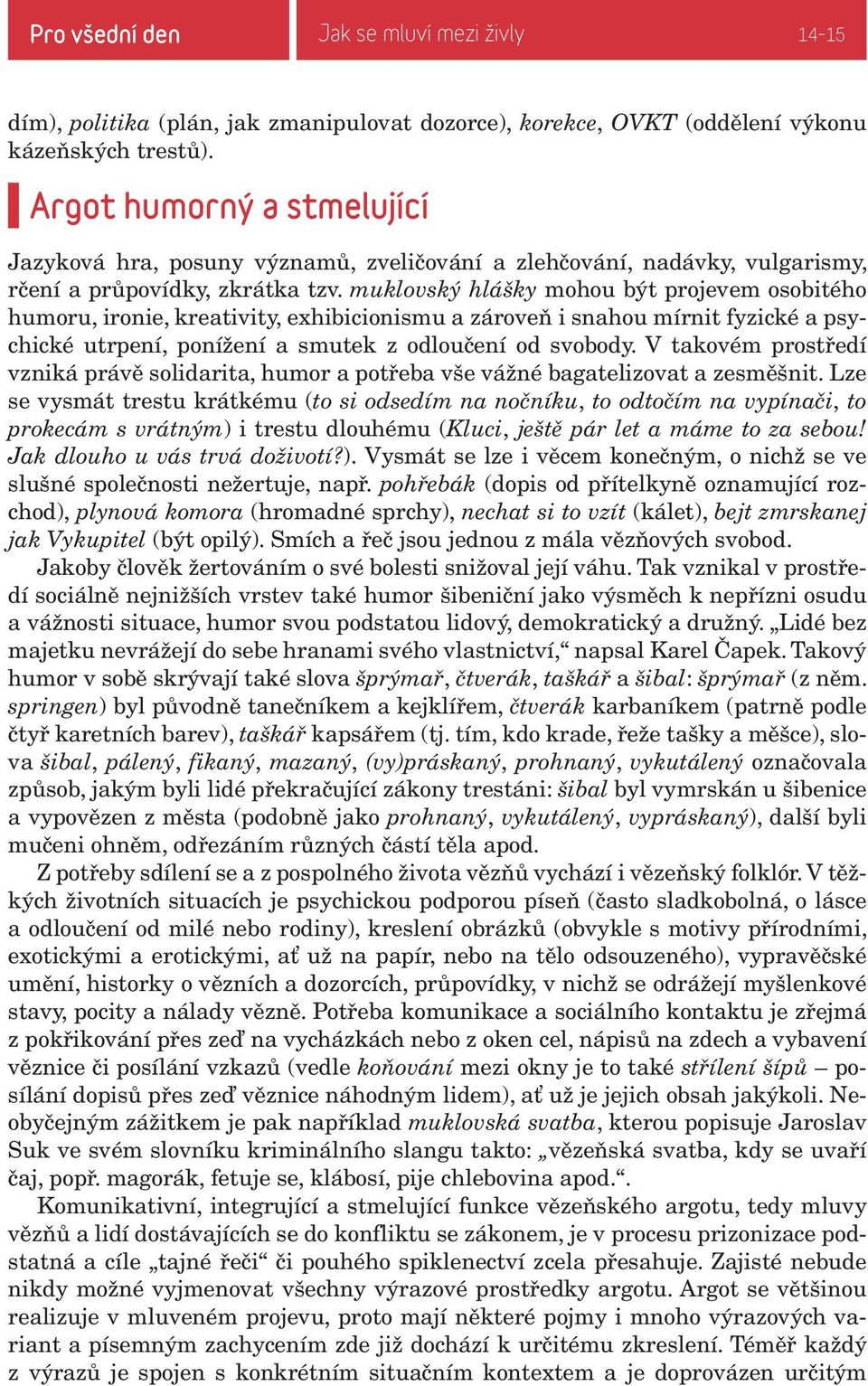 muklovský hlášky mohou být projevem osobitého humoru, ironie, kreativity, exhibicionismu a zároveň i snahou mírnit fyzické a psychické utrpení, ponížení a smutek z odloučení od svobody.