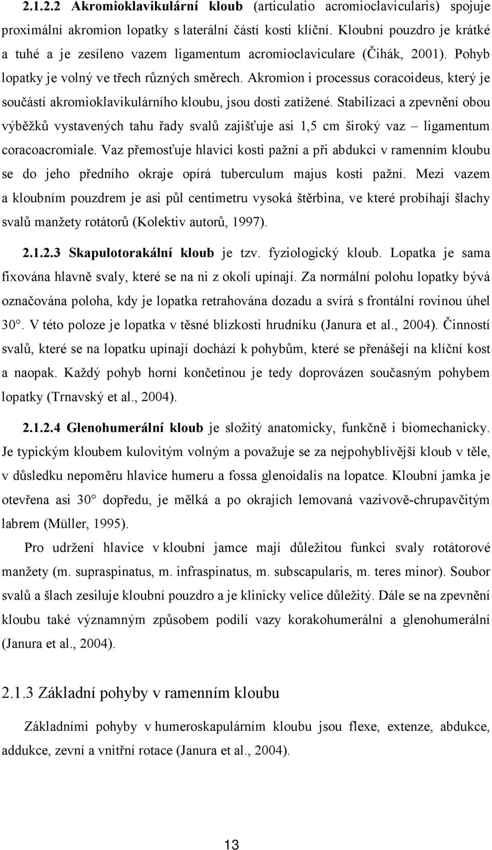 Akromion i processus coracoideus, který je součástí akromioklavikulárního kloubu, jsou dosti zatížené.