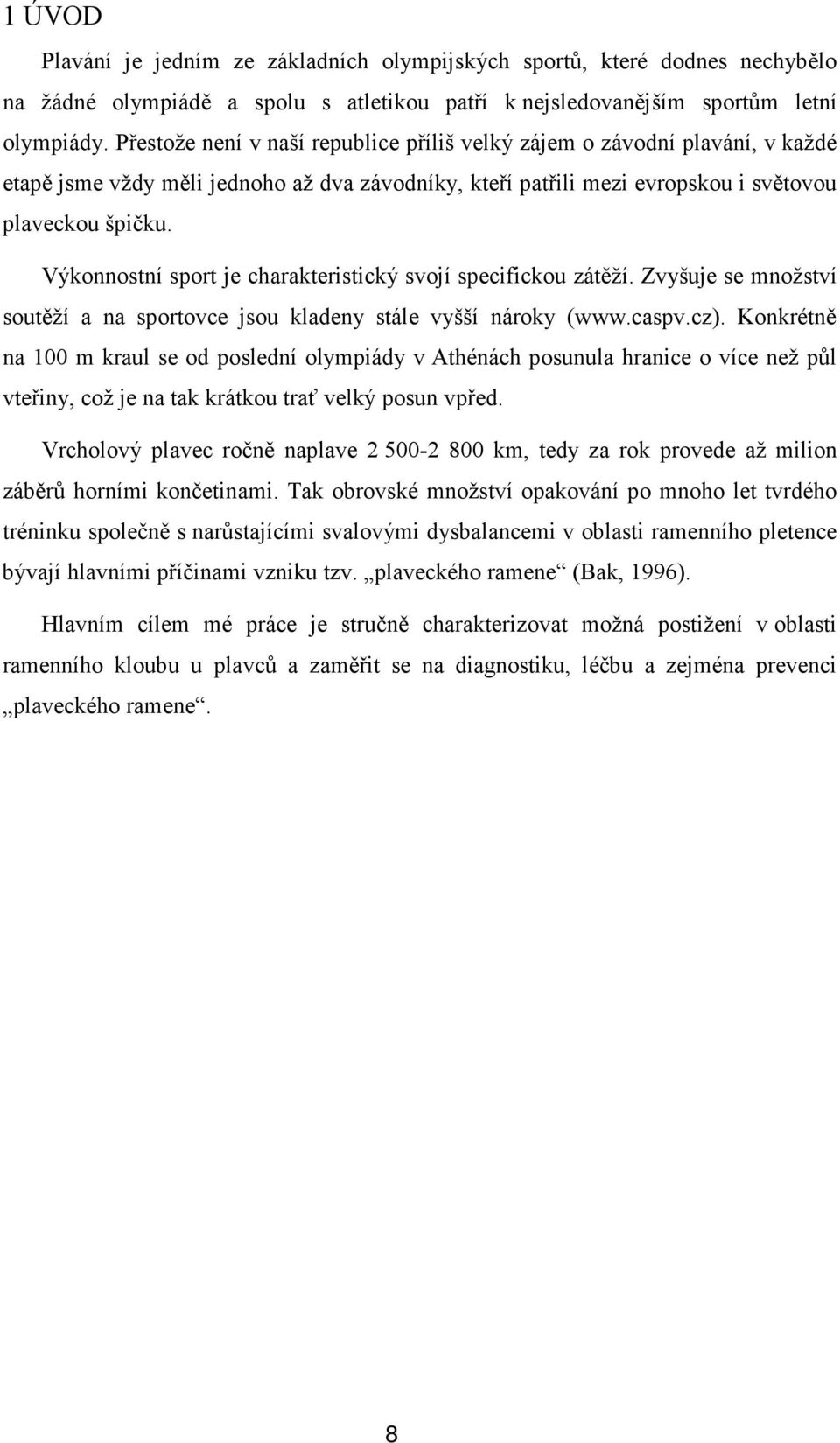 Výkonnostní sport je charakteristický svojí specifickou zátěží. Zvyšuje se množství soutěží a na sportovce jsou kladeny stále vyšší nároky (www.caspv.cz).