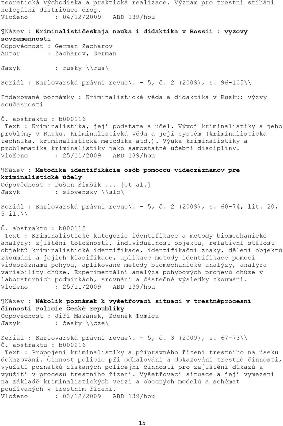 Karlovarská právní revue\. - 5, č. 2 (2009), s. 96-105\\ Indexované poznámky : Kriminalistická věda a didaktika v Rusku: výzvy současnosti Č.