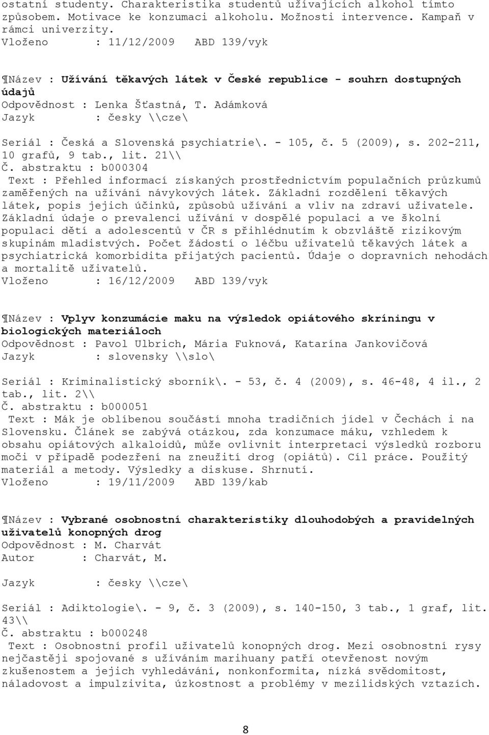 5 (2009), s. 202-211, 10 grafů, 9 tab., lit. 21\\ Č. abstraktu : b000304 Text : Přehled informací získaných prostřednictvím populačních průzkumů zaměřených na uţívání návykových látek.