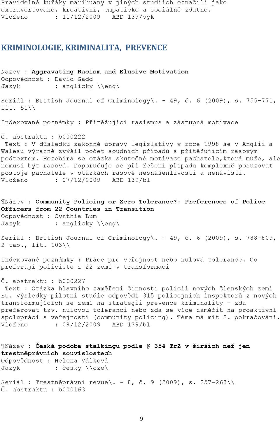 Criminology\. - 49, č. 6 (2009), s. 755-771, lit. 51\\ Indexované poznámky : Přitěţující rasismus a zástupná motivace Č.