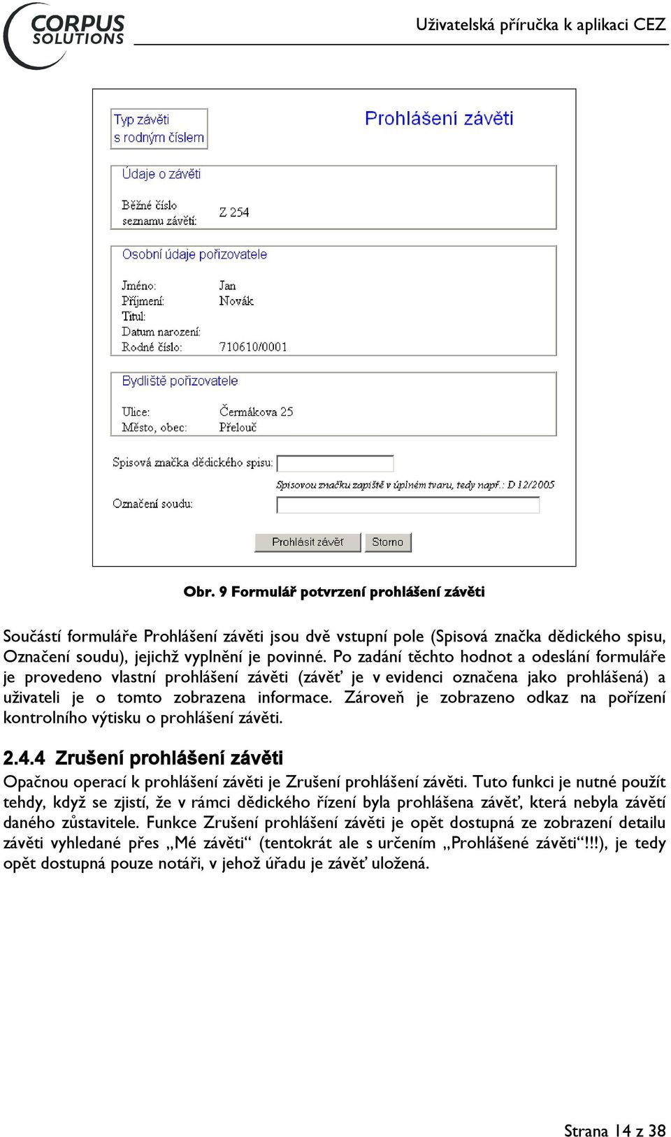 Zároveň je zobrazeno odkaz na pořízení kontrolního výtisku o prohlášení závěti. 2.4.4 Zrušení prohlášení závěti Opačnou operací k prohlášení závěti je Zrušení prohlášení závěti.