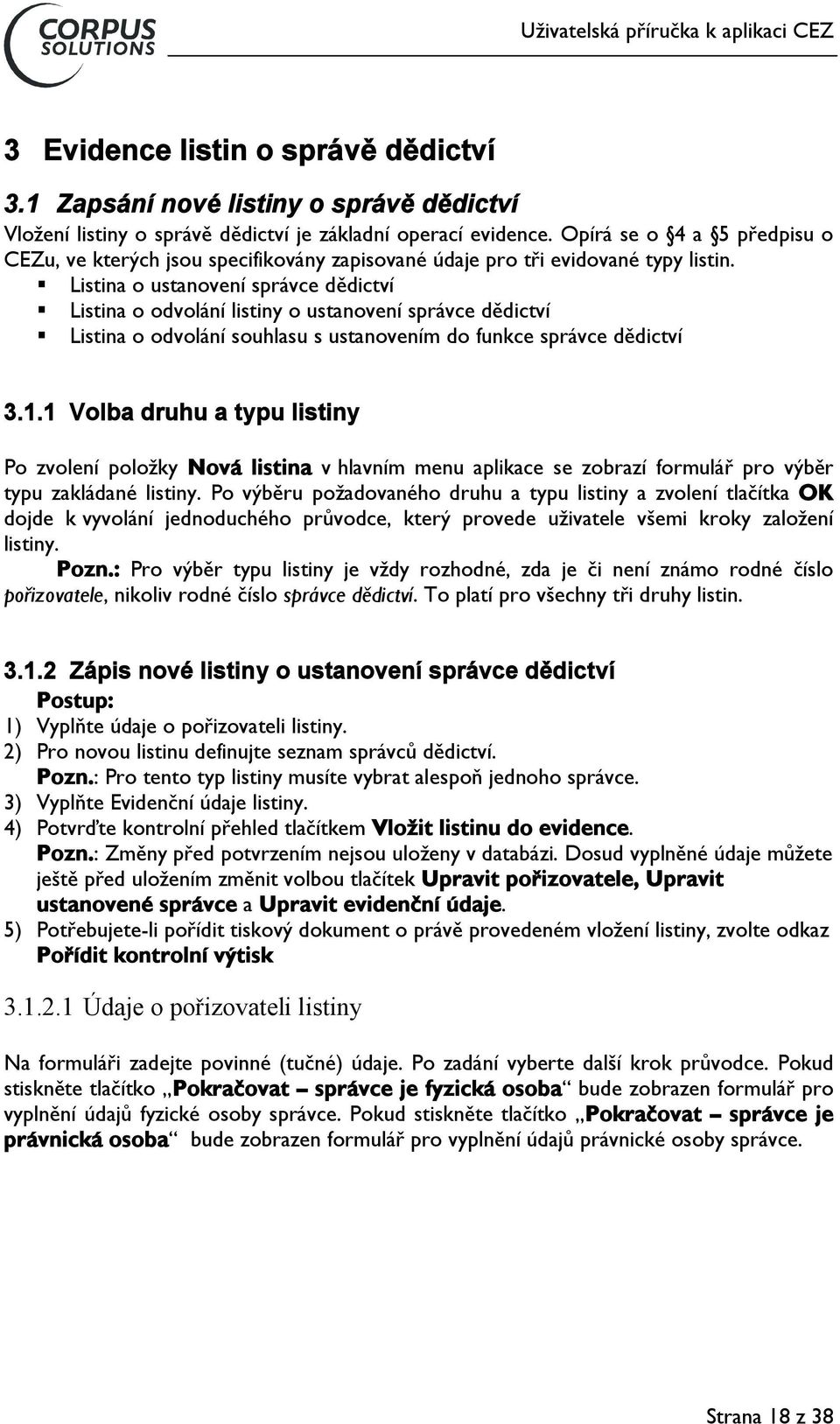 Listina o ustanovení správce dědictví Listina o odvolání listiny o ustanovení správce dědictví Listina o odvolání souhlasu s ustanovením do funkce správce dědictví 3.1.