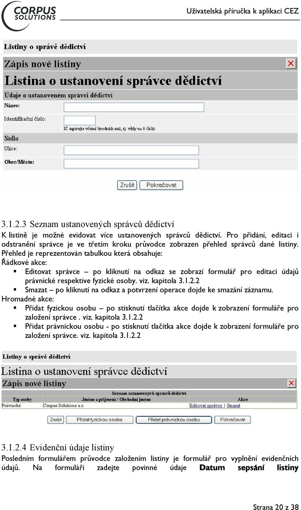 Přehled je reprezentován tabulkou která obsahuje: Řádkové akce: Editovat správce po kliknutí na odkaz se zobrazí formulář pro editaci údajů právnické respektive fyzické osoby. viz. kapitola 3.1.2.