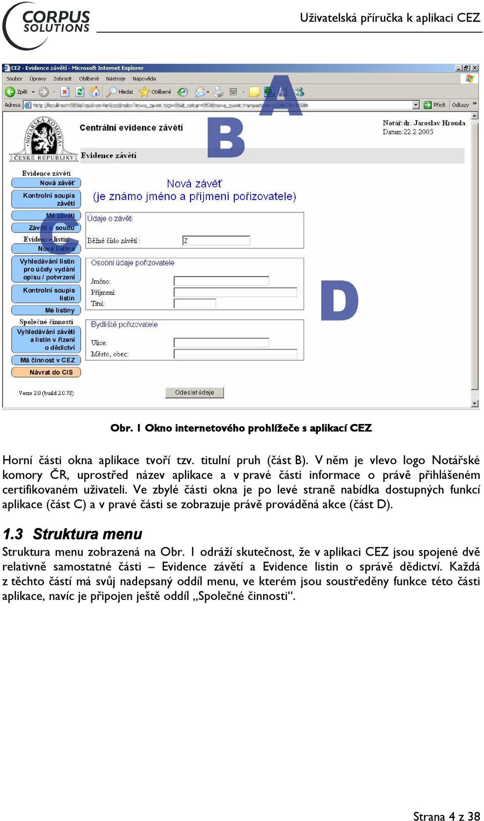 Ve zbylé části okna je po levé straně nabídka dostupných funkcí aplikace (část C) a v pravé části se zobrazuje právě prováděná akce (část D). 1.