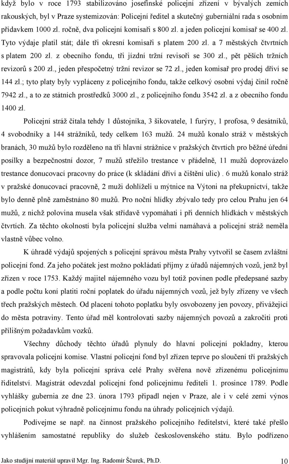 z obecního fondu, tři jízdní tržní revisoři se 300 zl., pět pěších tržních revizorů s 200 zl., jeden přespočetný tržní revizor se 72 zl., jeden komisař pro prodej dříví se 144 zl.