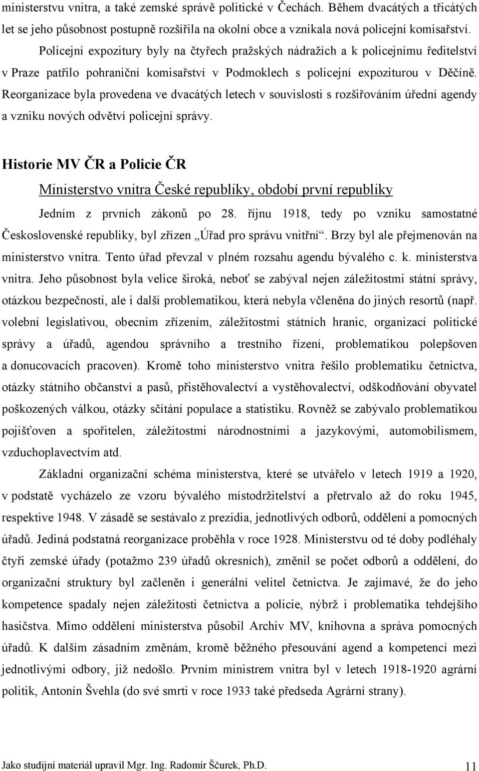 Reorganizace byla provedena ve dvacátých letech v souvislosti s rozšiřováním úřední agendy a vzniku nových odvětví policejní správy.