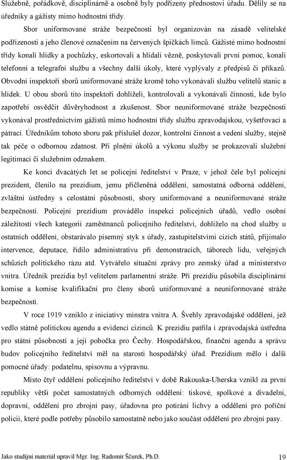 Gážisté mimo hodnostní třídy konali hlídky a pochůzky, eskortovali a hlídali vězně, poskytovali první pomoc, konali telefonní a telegrafní službu a všechny další úkoly, které vyplývaly z předpisů či