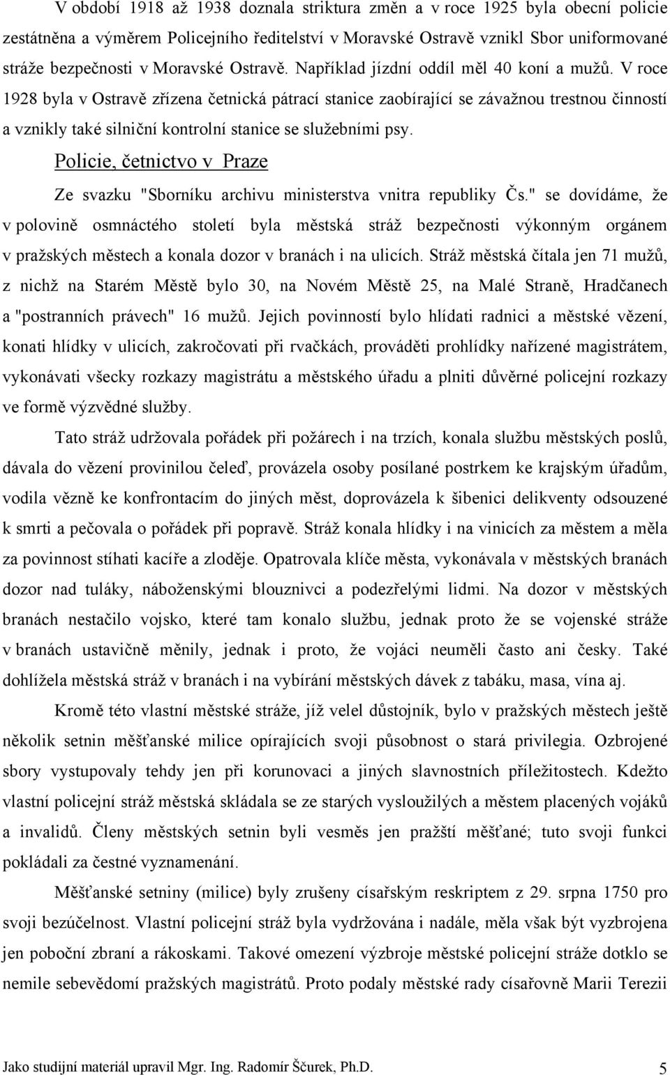 V roce 1928 byla v Ostravě zřízena četnická pátrací stanice zaobírající se závažnou trestnou činností a vznikly také silniční kontrolní stanice se služebními psy.