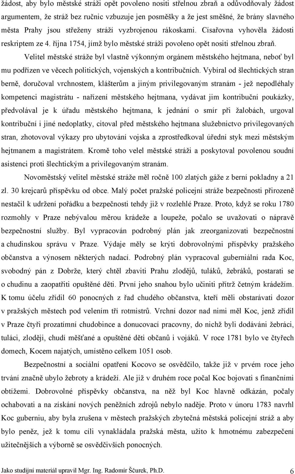 Velitel městské stráže byl vlastně výkonným orgánem městského hejtmana, neboť byl mu podřízen ve věcech politických, vojenských a kontribučních.