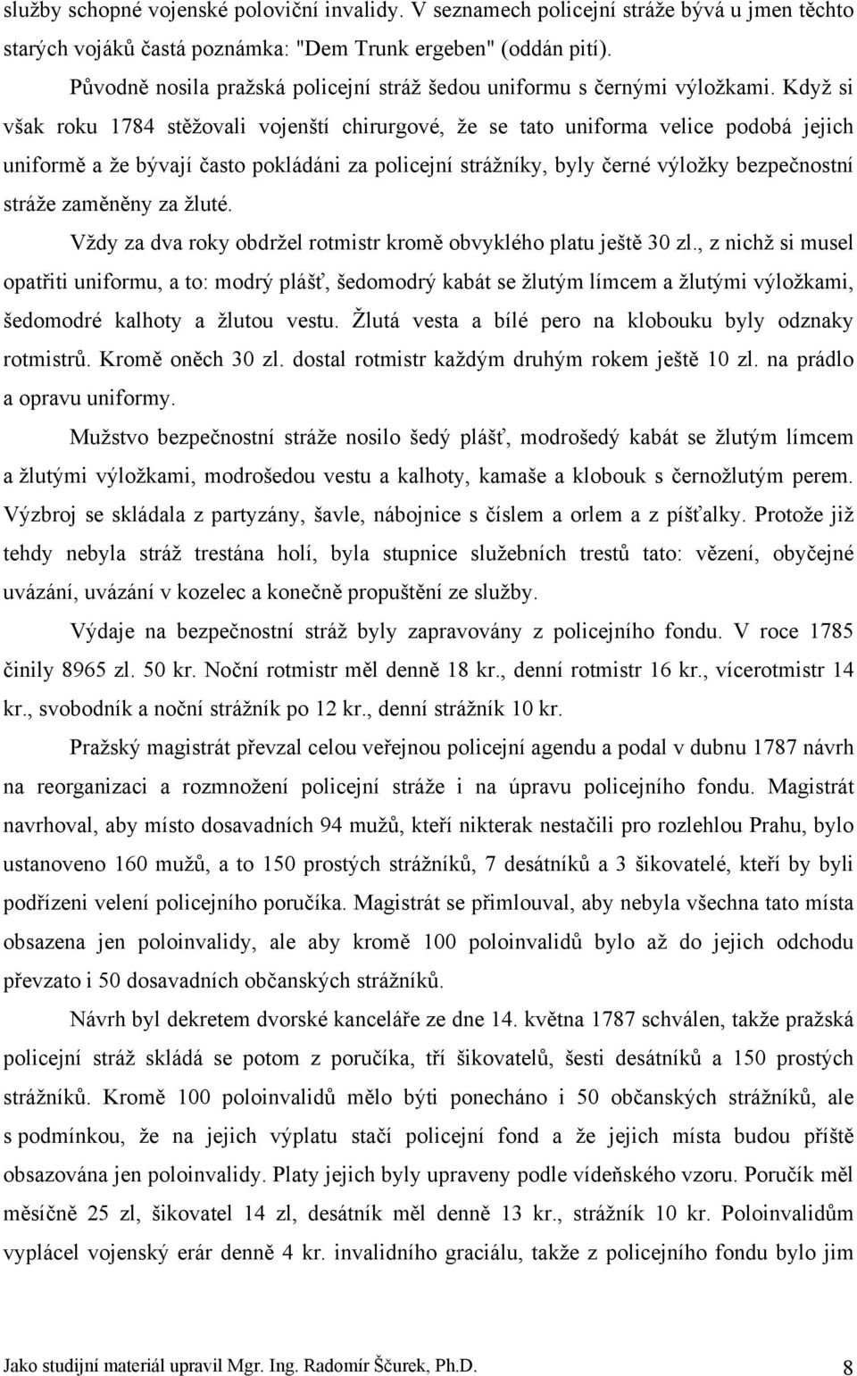 Když si však roku 1784 stěžovali vojenští chirurgové, že se tato uniforma velice podobá jejich uniformě a že bývají často pokládáni za policejní strážníky, byly černé výložky bezpečnostní stráže