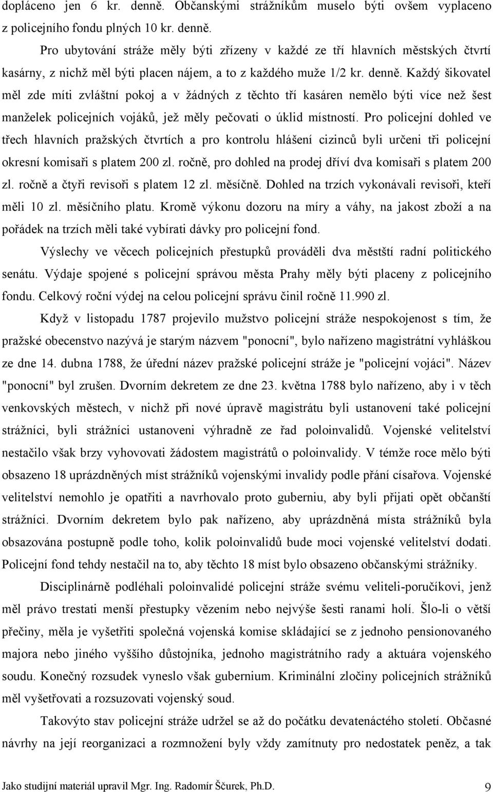 Pro policejní dohled ve třech hlavních pražských čtvrtích a pro kontrolu hlášení cizinců byli určeni tři policejní okresní komisaři s platem 200 zl.