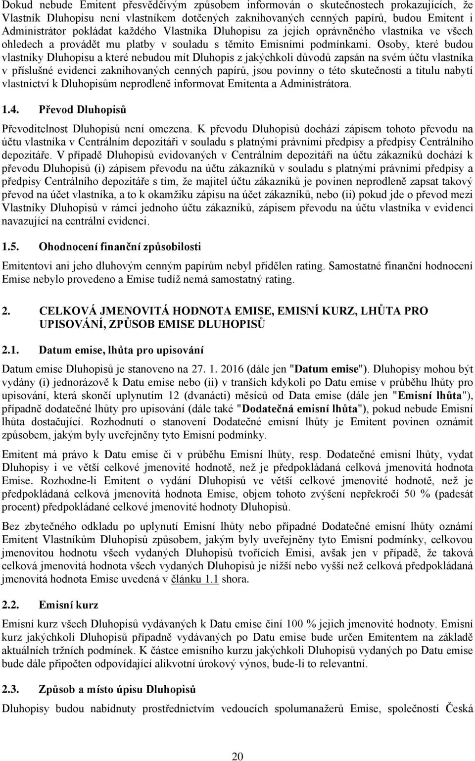 Osoby, které budou vlastníky Dluhopisu a které nebudou mít Dluhopis z jakýchkoli důvodů zapsán na svém účtu vlastníka v příslušné evidenci zaknihovaných cenných papírů, jsou povinny o této